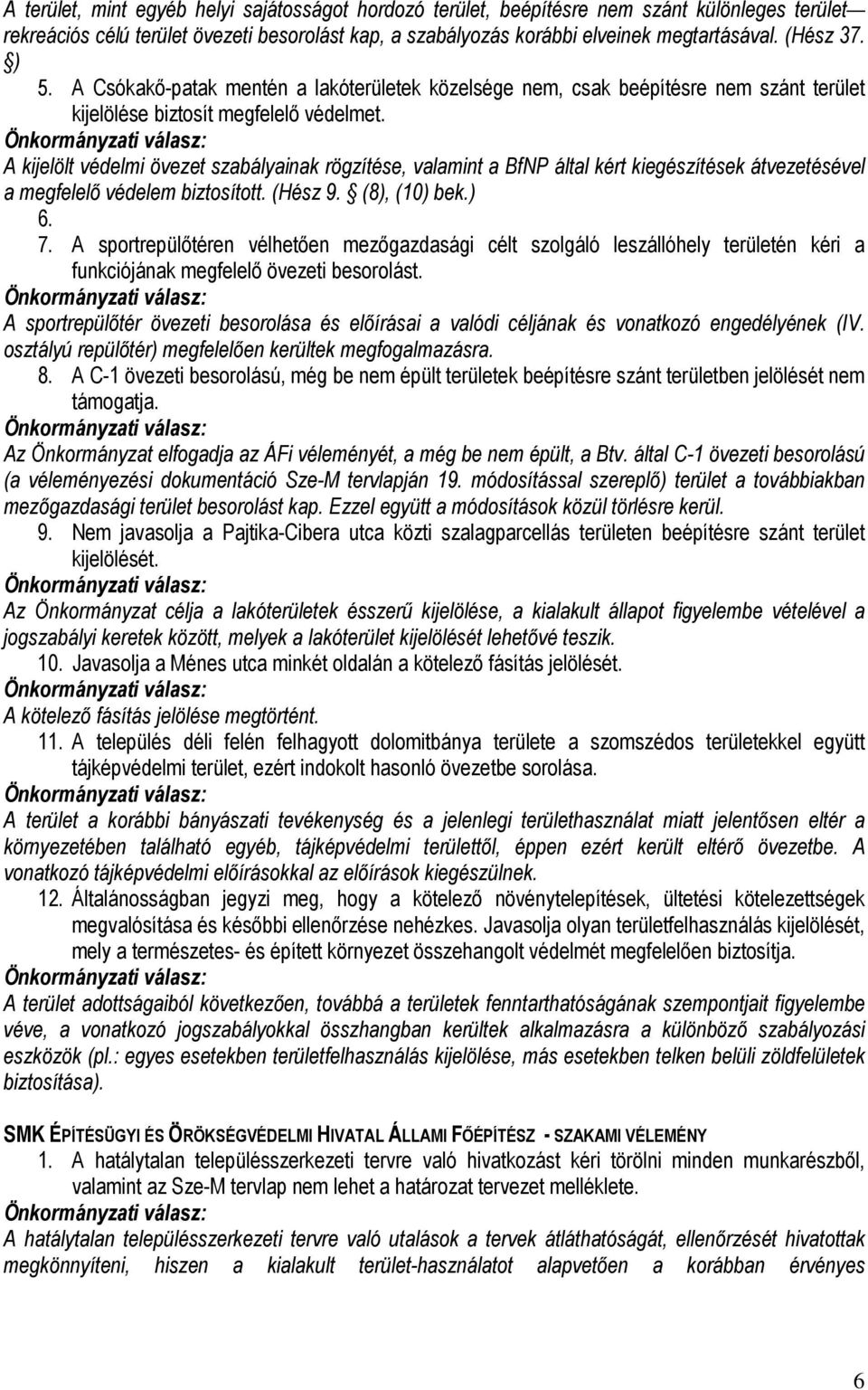 A kijelölt védelmi övezet szabályainak rögzítése, valamint a BfNP által kért kiegészítések átvezetésével a megfelelő védelem biztosított. (Hész 9. (8), (10) bek.) 6. 7.