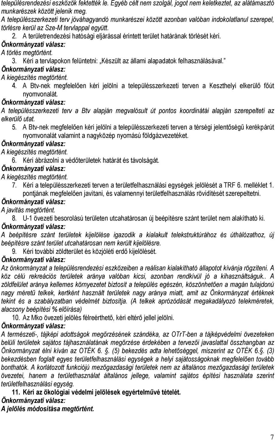 A területrendezési hatósági eljárással érintett terület határának törlését kéri. A törlés megtörtént. 3. Kéri a tervlapokon felüntetni: Készült az állami alapadatok felhasználásával.