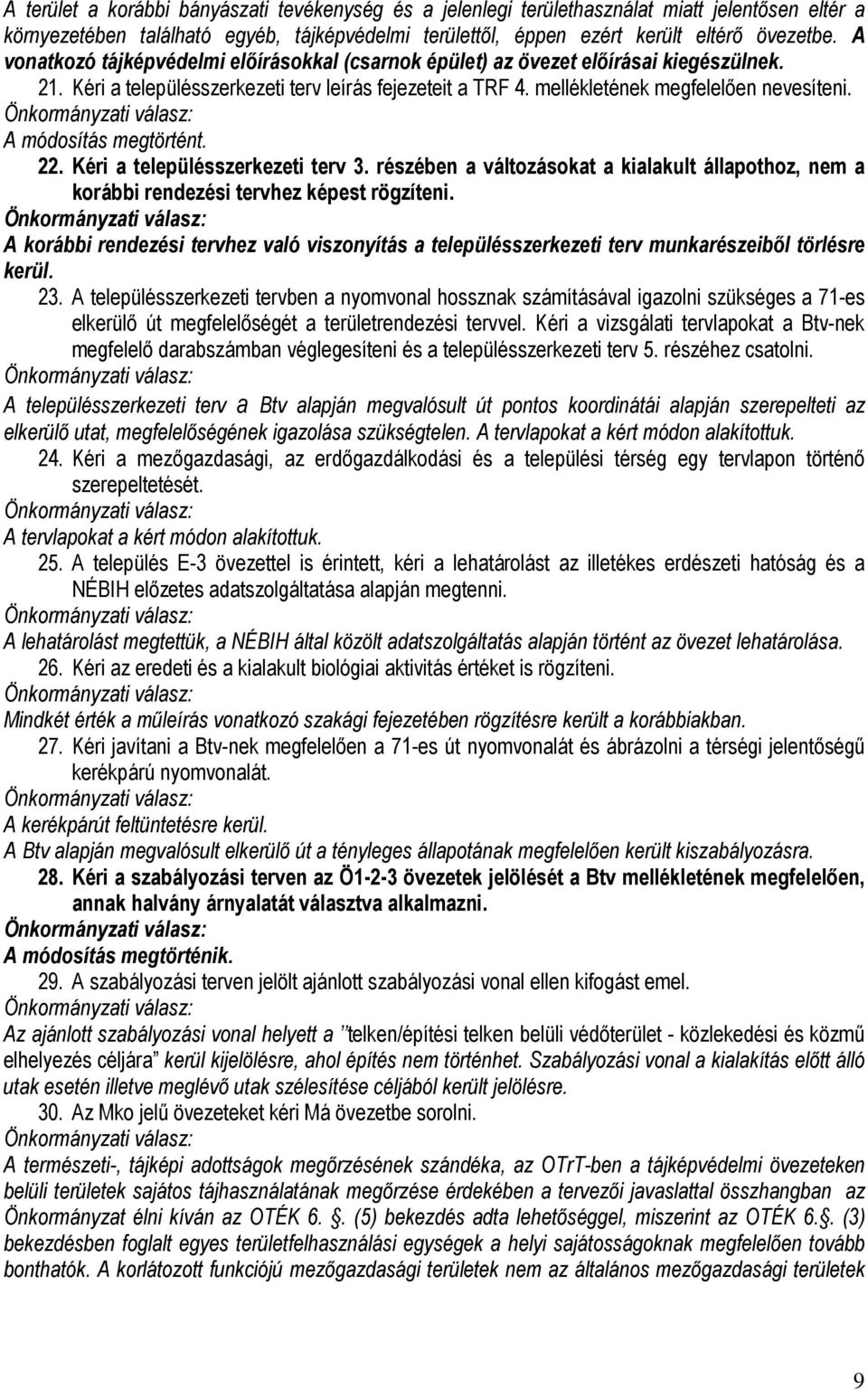 A módosítás megtörtént. 22. Kéri a településszerkezeti terv 3. részében a változásokat a kialakult állapothoz, nem a korábbi rendezési tervhez képest rögzíteni.