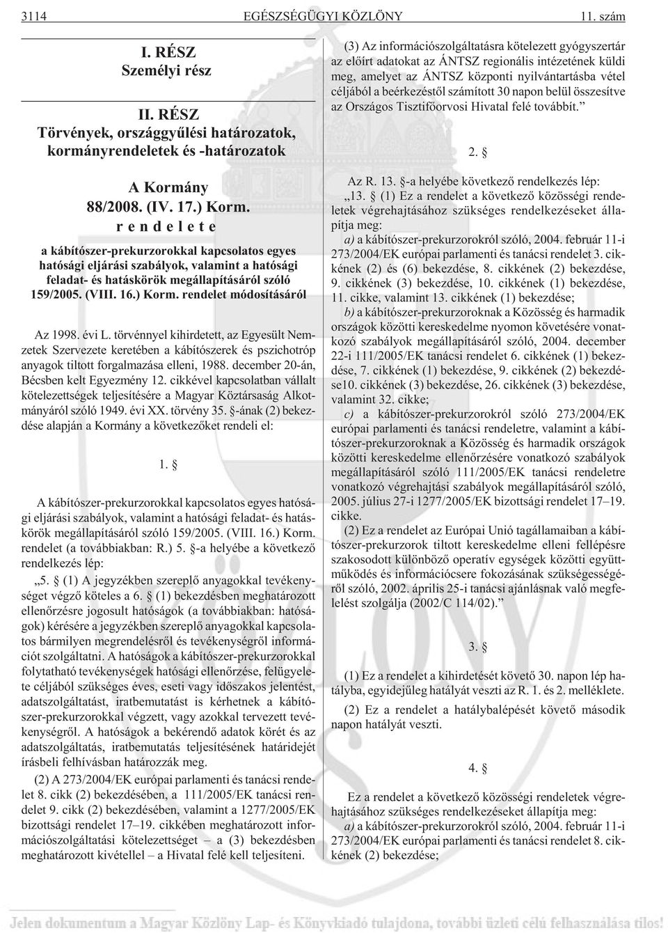 ren de let mó do sí tá sá ról Az 1998. évi L. tör vénnyel ki hir de tett, az Egye sült Nem - zetek Szervezete keretében a kábítószerek és pszichotróp anyagok tiltott forgalmazása elleni, 1988.