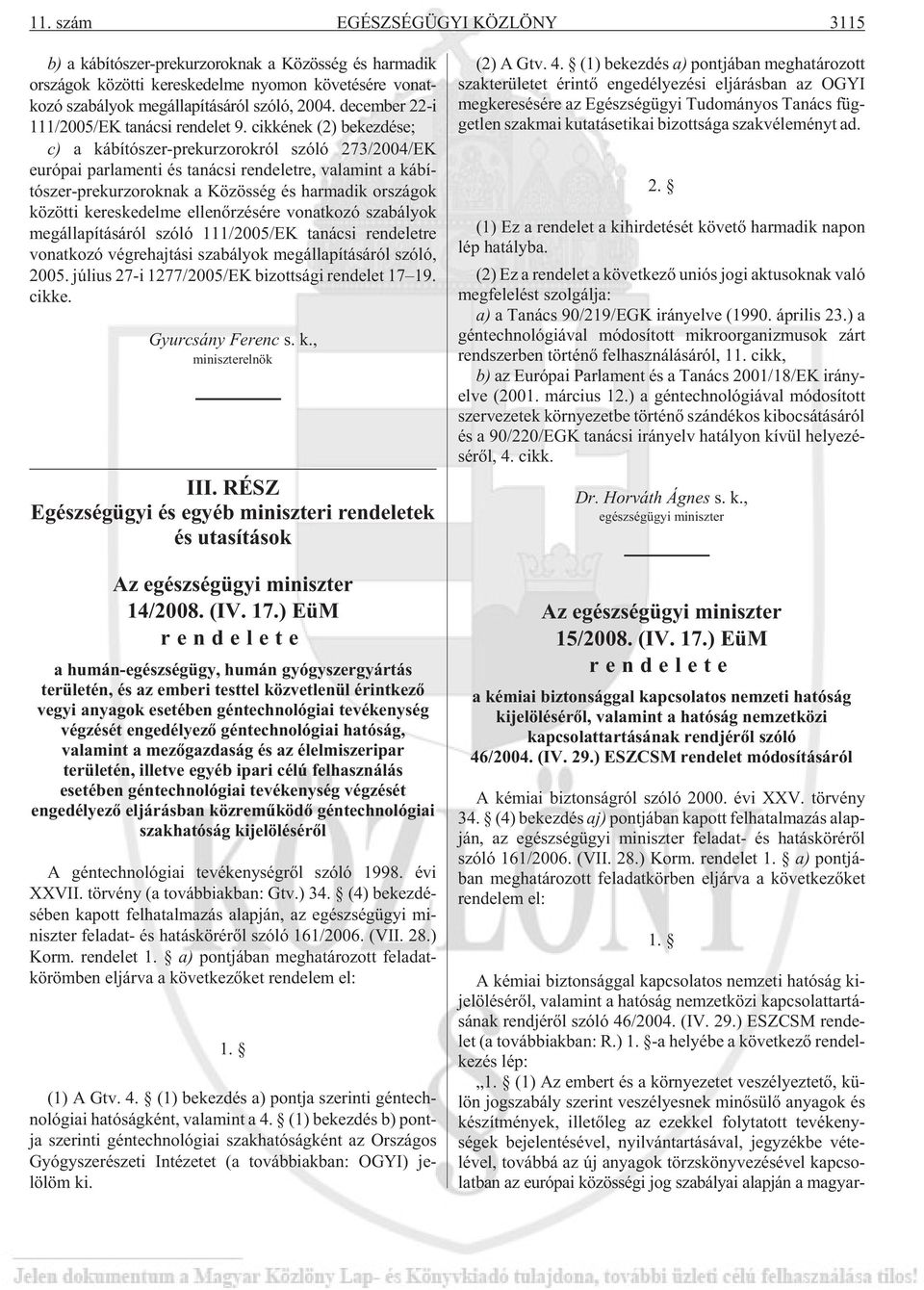 cikkének (2) bekezdése; c) a ká bí tó szer-pre kur zo rok ról szó ló 273/2004/EK európai par la men ti és ta ná csi ren de let re, va la mint a ká bí - tó szer-pre kur zo rok nak a Kö zös ség és har