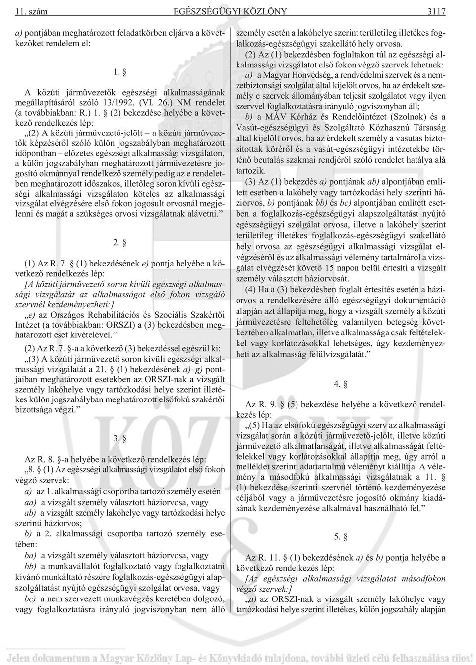 (2) be kez dé se he lyé be a követ - kezõ ren del ke zés lép: (2) A köz úti jár mû ve ze tõ-je lölt a köz úti jár mû ve ze - tõk kép zé sé rõl szóló kü lön jog sza bály ban meg ha tá ro zott idõ pont