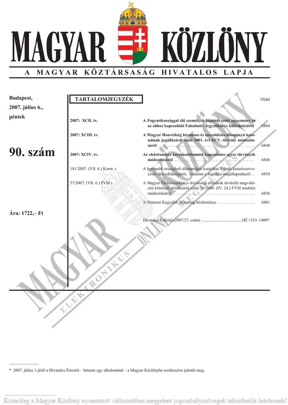 A Ma gyar Hon véd ség hi va tá sos és szer zõ dé ses ál lo má nyú ka to - ná i nak jog ál lá sá ról szó ló 2001. évi XCV. tör vény módosítá - sáról... 6840 2007: XCIV. tv.