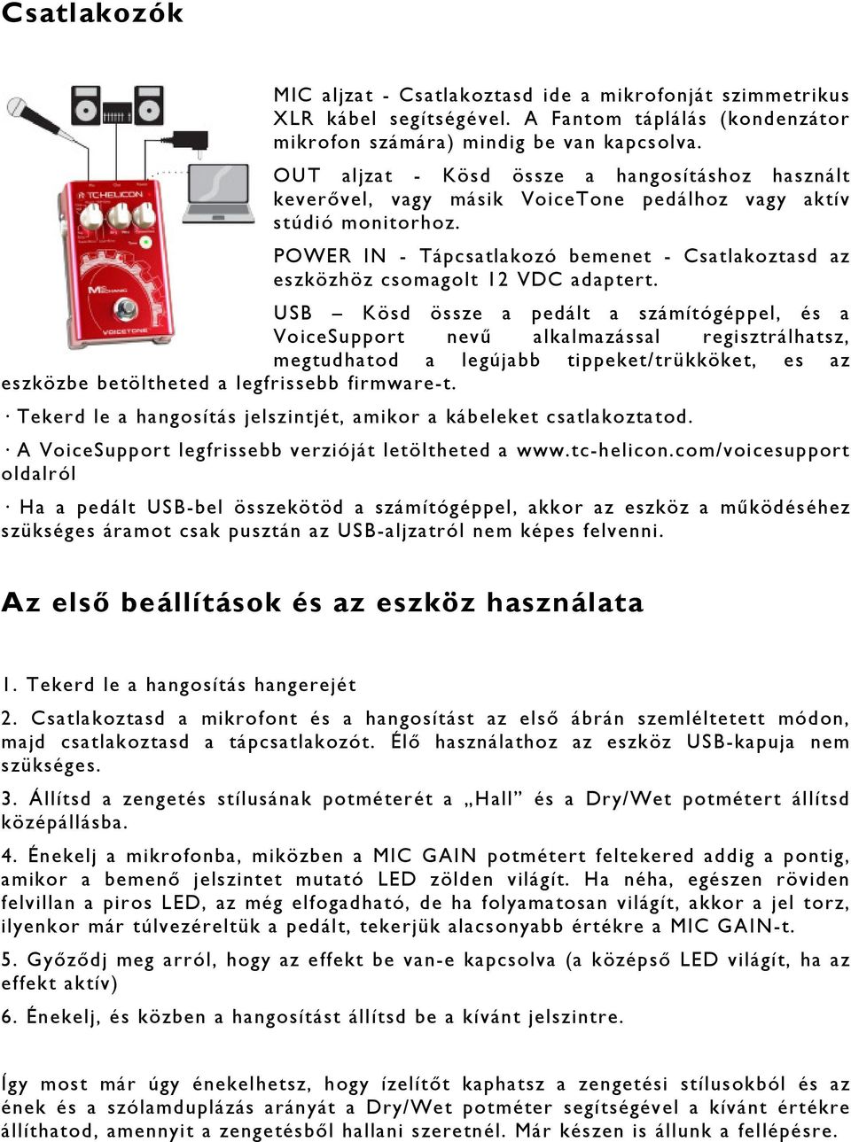 POWER IN - Tápcsatlakozó bemenet - Csatlakoztasd az eszközhöz csomagolt 12 VDC adaptert.