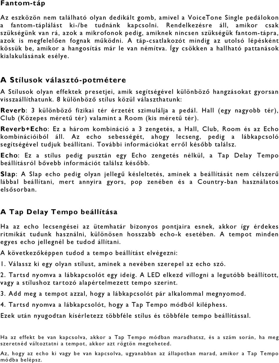 A táp-csatlakozót mindig az utolsó lépésként kössük be, amikor a hangosítás már le van némítva. Így csökken a hallható pattanások kialakulásának esélye.