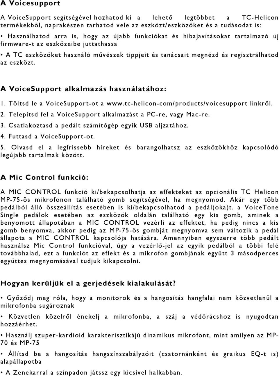 A VoiceSupport alkalmazás használatához: 1. Töltsd le a VoiceSupport-ot a www.tc-helicon-com/products/voicesupport linkről. 2. Telepítsd fel a VoiceSupport alkalmazást a PC-re, vagy Mac-re. 3.