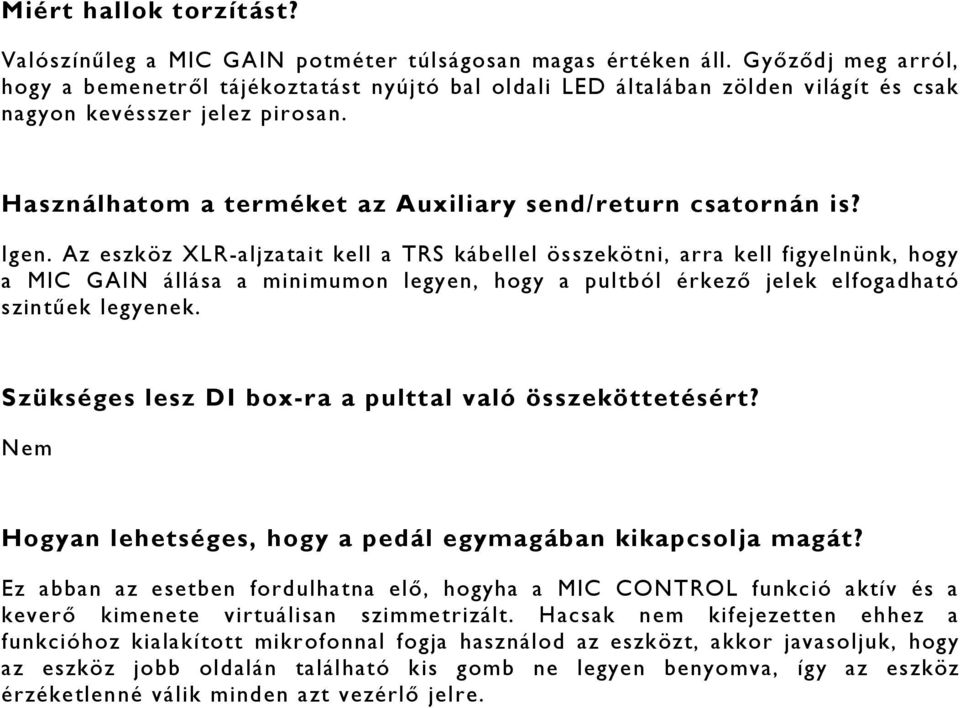 Igen. Az eszköz XLR-aljzatait kell a TRS kábellel összekötni, arra kell figyelnünk, hogy a MIC GAIN állása a minimumon legyen, hogy a pultból érkező jelek elfogadható szintűek legyenek.