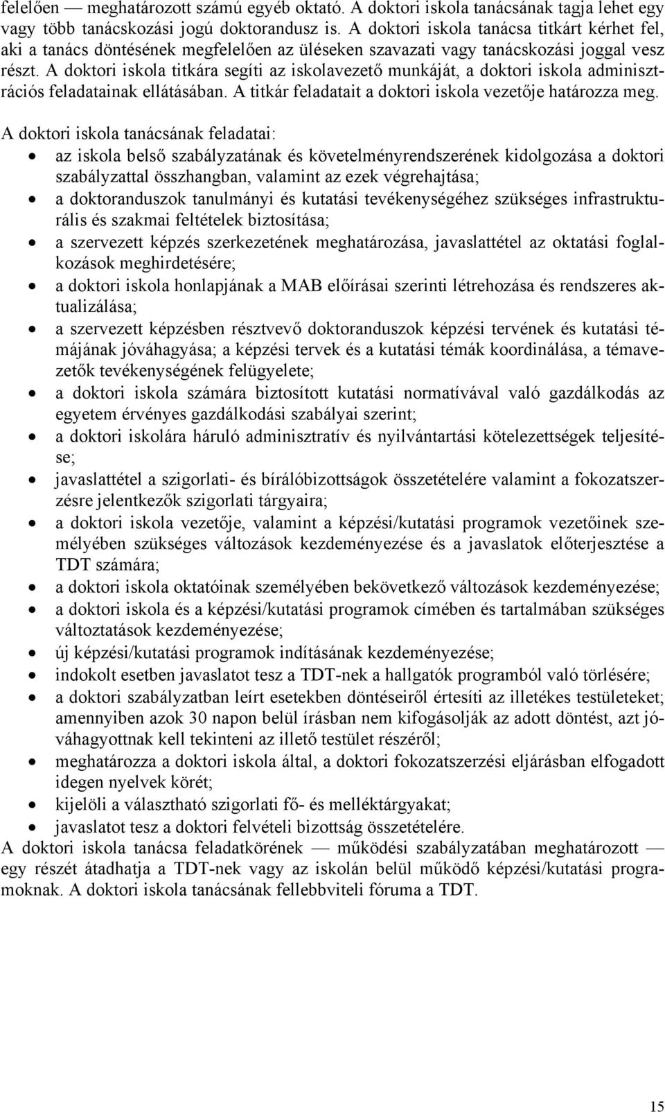 A doktori iskola titkára segíti az iskolavezető munkáját, a doktori iskola adminisztrációs feladatainak ellátásában. A titkár feladatait a doktori iskola vezetője határozza meg.