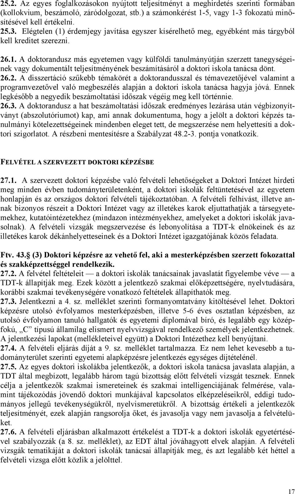 26.2. A disszertáció szűkebb témakörét a doktorandusszal és témavezetőjével valamint a programvezetővel való megbeszélés alapján a doktori iskola tanácsa hagyja jóvá.