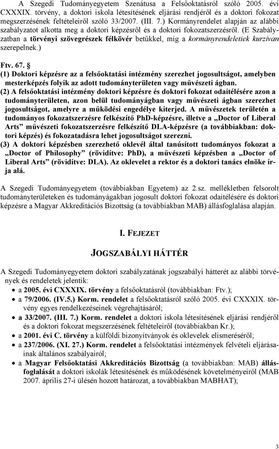 ) Kormányrendelet alapján az alábbi szabályzatot alkotta meg a doktori képzésről és a doktori fokozatszerzésről.