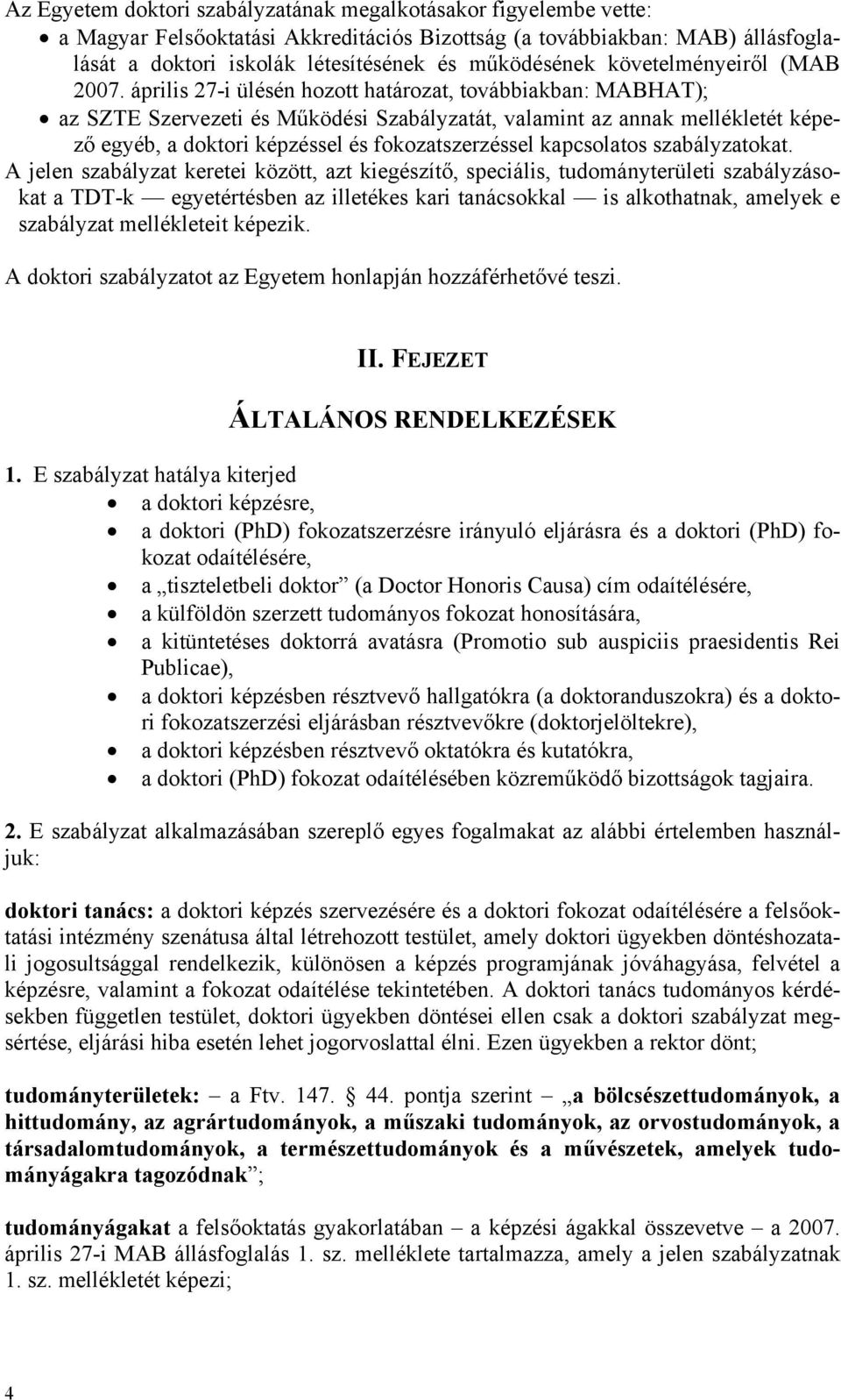 április 27-i ülésén hozott határozat, továbbiakban: MABHAT); az SZTE Szervezeti és Működési Szabályzatát, valamint az annak mellékletét képező egyéb, a doktori képzéssel és fokozatszerzéssel