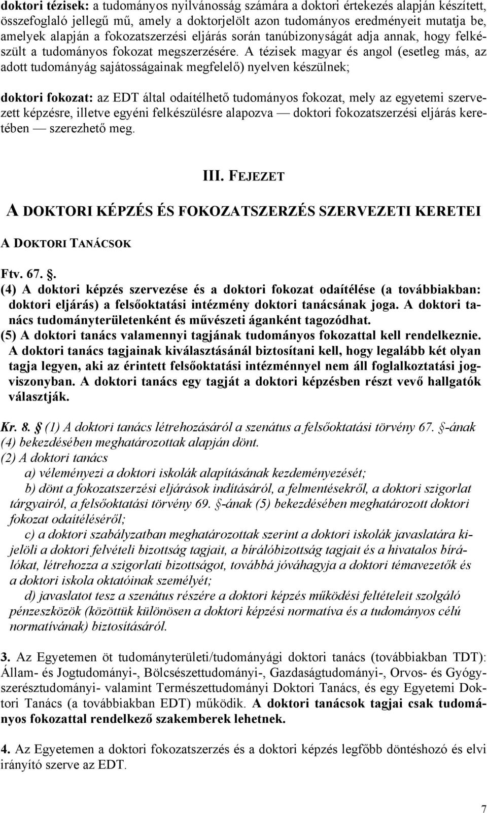 A tézisek magyar és angol (esetleg más, az adott tudományág sajátosságainak megfelelő) nyelven készülnek; doktori fokozat: az EDT által odaítélhető tudományos fokozat, mely az egyetemi szervezett