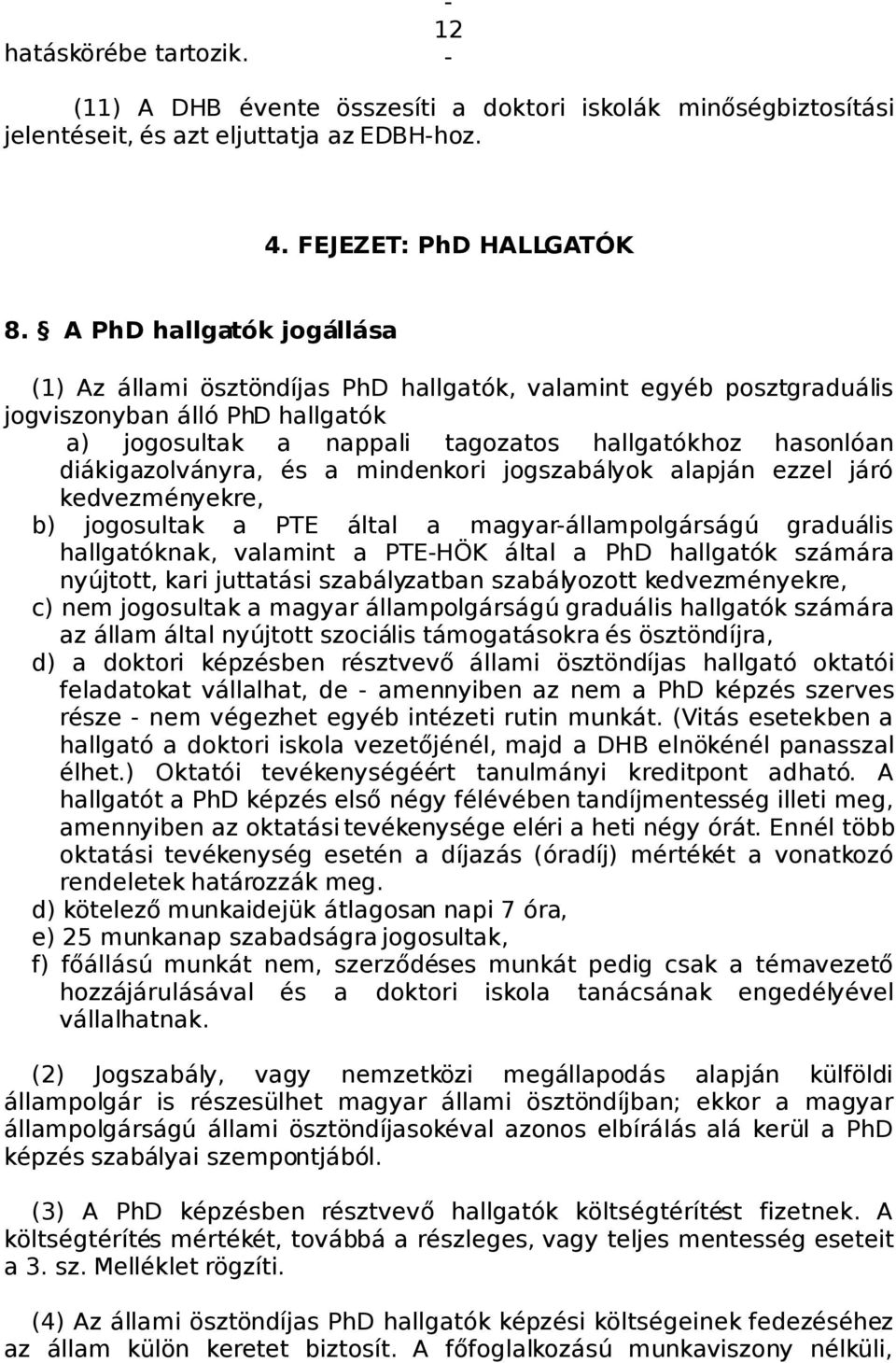 diákigazolványra, és a mindenkori jogszabályok alapján ezzel járó kedvezményekre, b) jogosultak a PTE által a magyarállampolgárságú graduális hallgatóknak, valamint a PTEHÖK által a PhD hallgatók