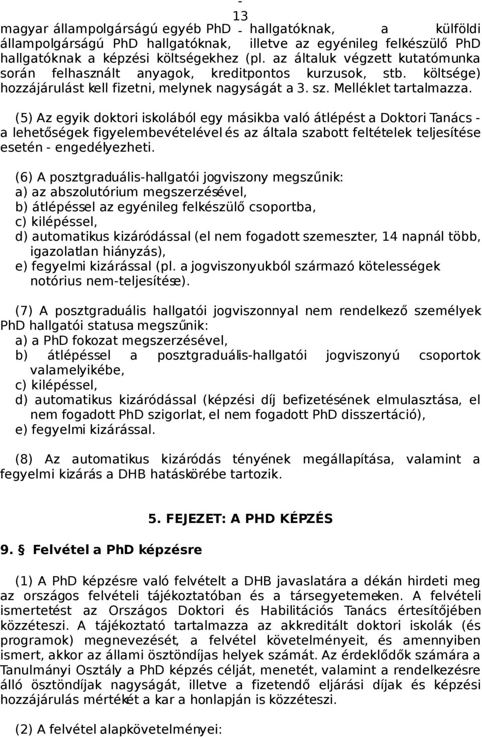 (5) Az egyik doktori iskolából egy másikba való átlépést a Doktori Tanács a lehetőségek figyelembevételével és az általa szabott feltételek teljesítése esetén engedélyezheti.