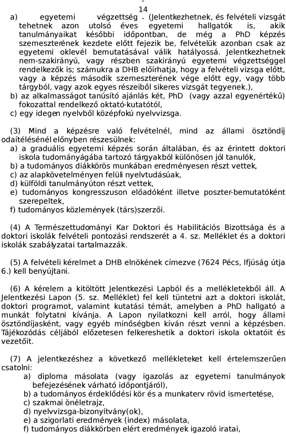 Jelentkezhetnek nemszakirányú, vagy részben szakirányú egyetemi végzettséggel rendelkezők is; számukra a DHB előírhatja, hogy a felvételi vizsga előtt, vagy a képzés második szemeszterének vége előtt