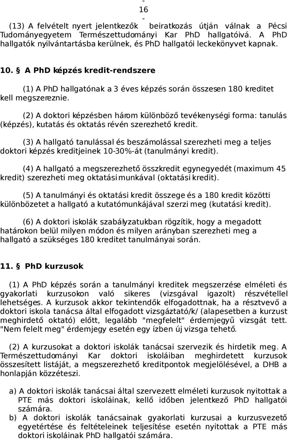 (2) A doktori képzésben három különböző tevékenységi forma: tanulás (képzés), kutatás és oktatás révén szerezhető kredit.