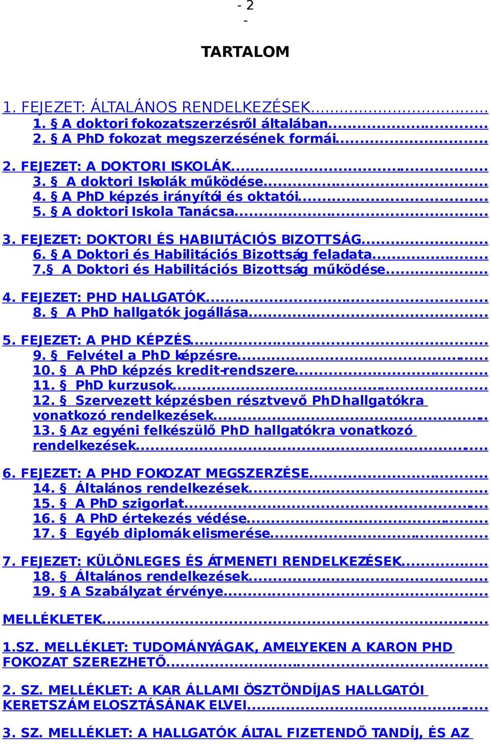 A Doktori és Habilitációs Bizottság működése... 4. FEJEZET: PHD HALLGATÓK... 8. A PhD hallgatók jogállása... 5. FEJEZET: A PHD KÉPZÉS... 9. Felvétel a PhD képzésre... 10. A PhD képzés kreditrendszere.