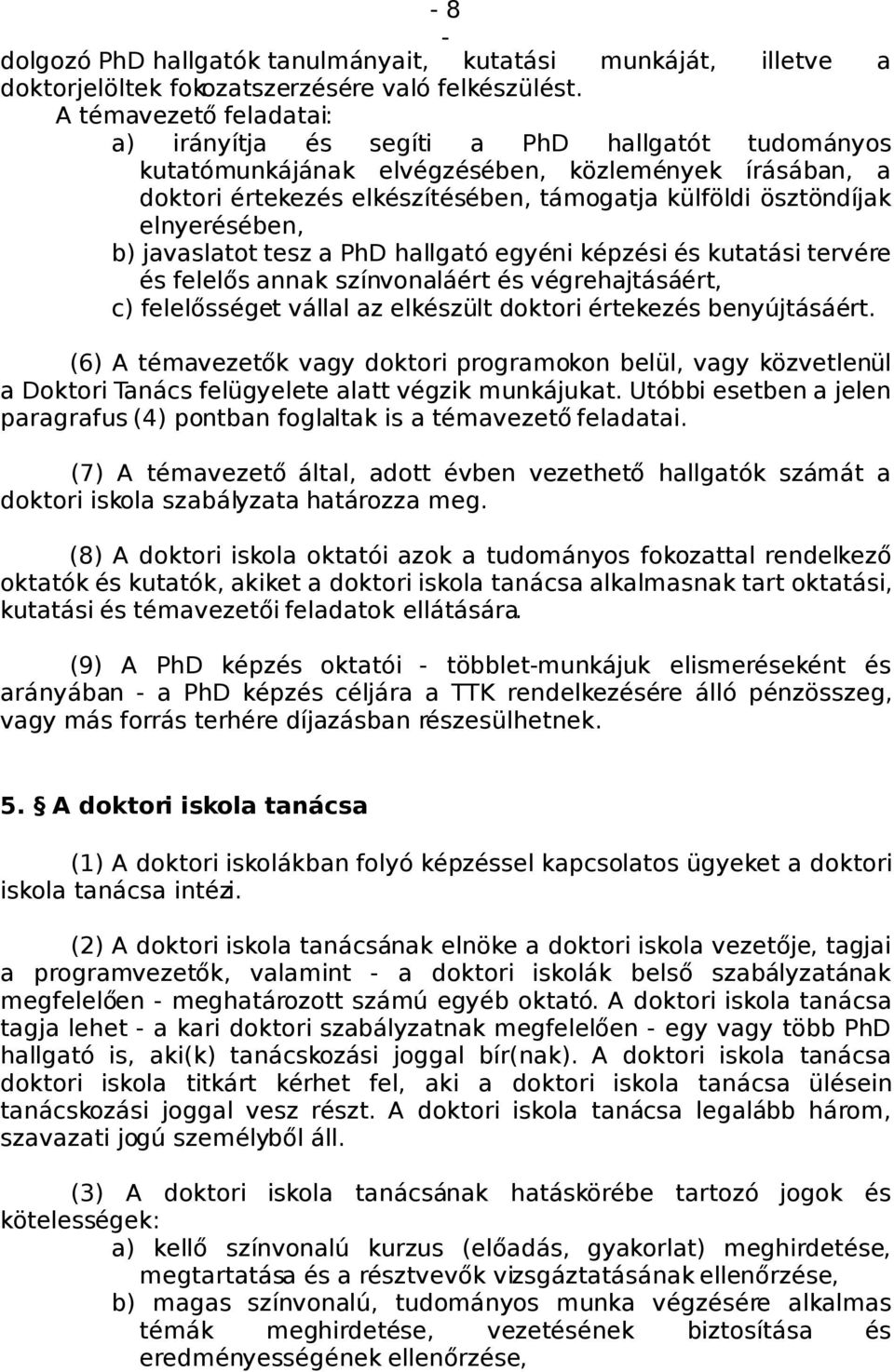 elnyerésében, b) javaslatot tesz a PhD hallgató egyéni képzési és kutatási tervére és felelős annak színvonaláért és végrehajtásáért, c) felelősséget vállal az elkészült doktori értekezés