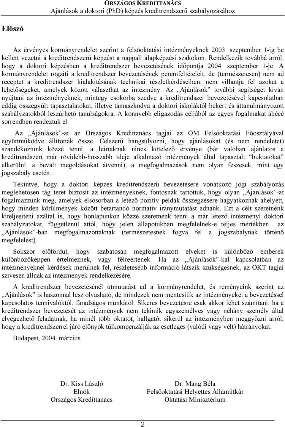 A kormányrendelet rögzíti a kreditrendszer bevezetésének peremfeltételeit, de (természetesen) nem ad receptet a kreditrendszer kialakításának technikai részletkérdéseiben, nem villantja fel azokat a