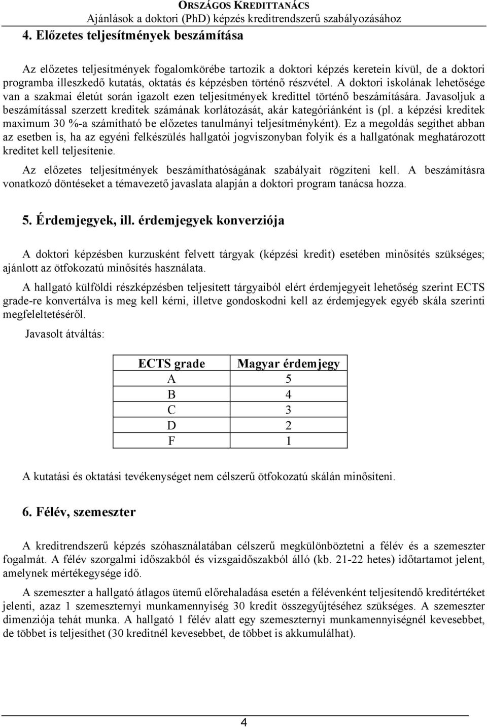 Javasoljuk a beszámítással szerzett kreditek számának korlátozását, akár kategóriánként is (pl. a képzési kreditek maximum 30 %-a számítható be előzetes tanulmányi teljesítményként).