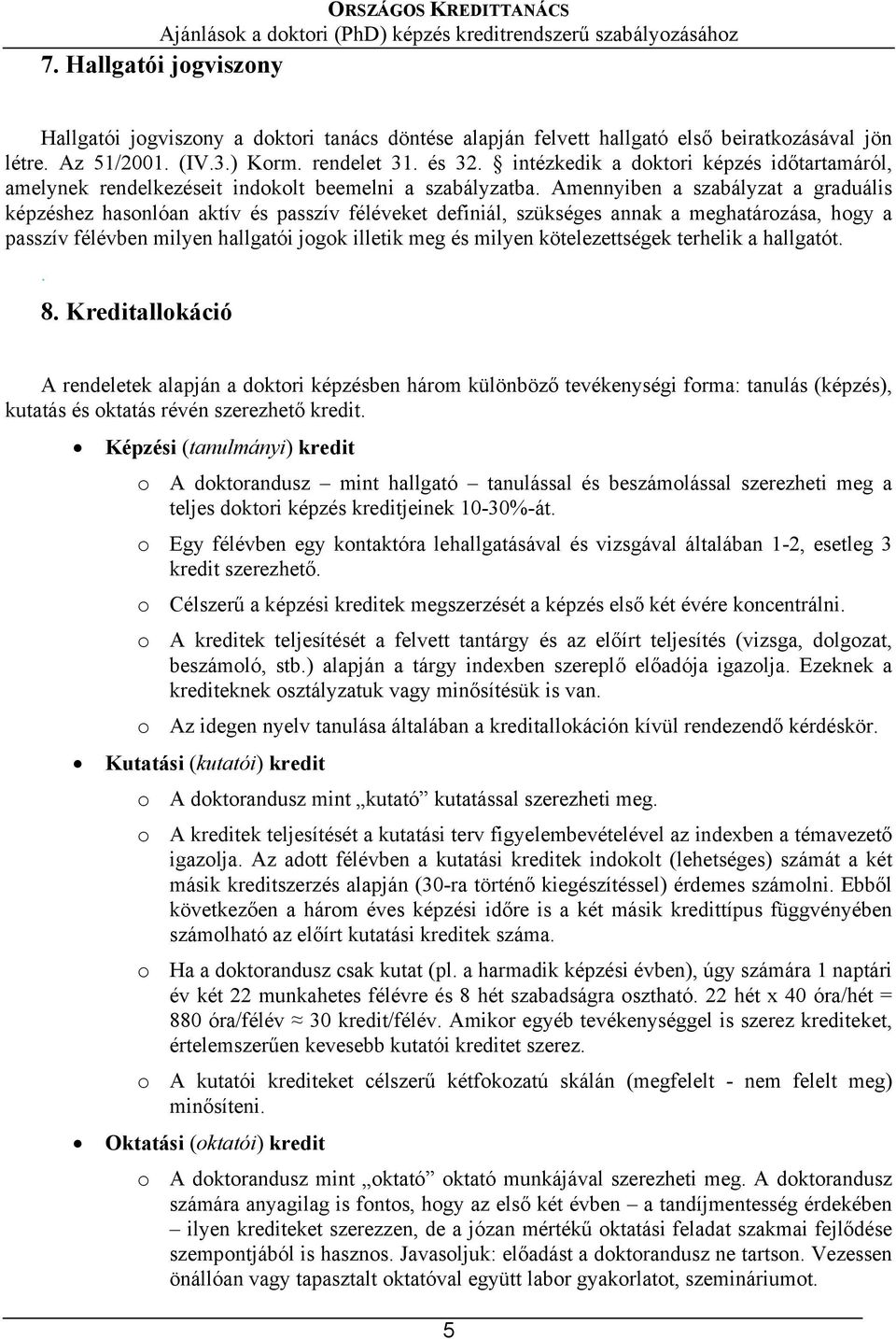 Amennyiben a szabályzat a graduális képzéshez hasonlóan aktív és passzív féléveket definiál, szükséges annak a meghatározása, hogy a passzív félévben milyen hallgatói jogok illetik meg és milyen