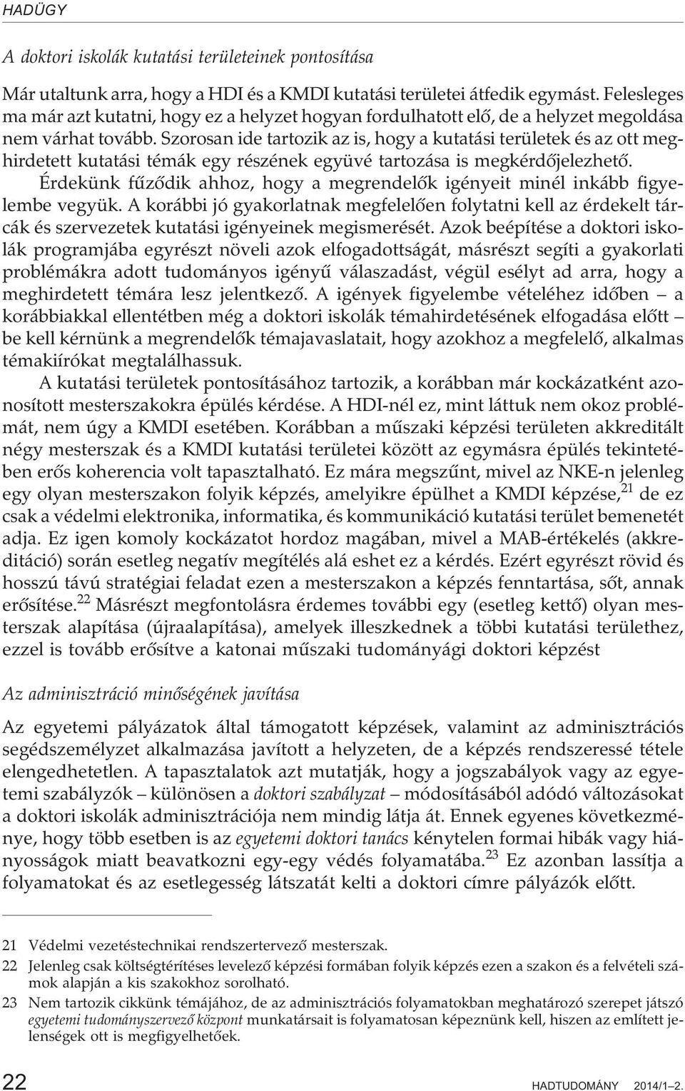 Szorosan ide tartozik az is, hogy a kutatási területek és az ott meghirdetett kutatási témák egy részének együvé tartozása is megkérdõjelezhetõ.