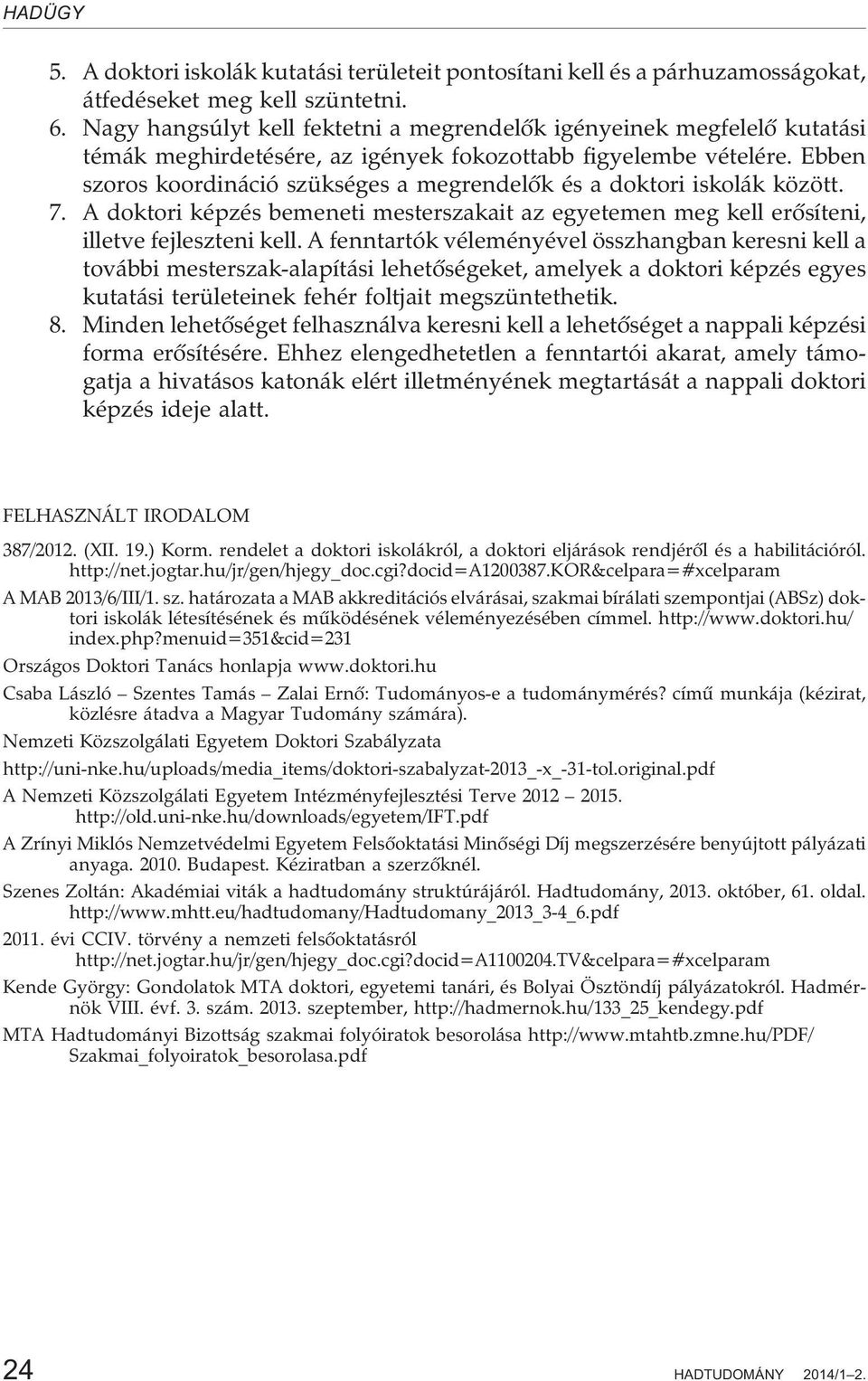 Ebben szoros koordináció szükséges a megrendelõk és a doktori iskolák között. 7. A doktori képzés bemeneti mesterszakait az egyetemen meg kell erõsíteni, illetve fejleszteni kell.