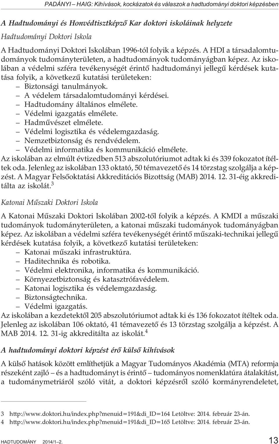 Az iskolában a védelmi szféra tevékenységét érintõ hadtudományi jellegû kérdések kutatása folyik, a következû kutatási területeken: Biztonsági tanulmányok. A védelem társadalomtudományi kérdései.
