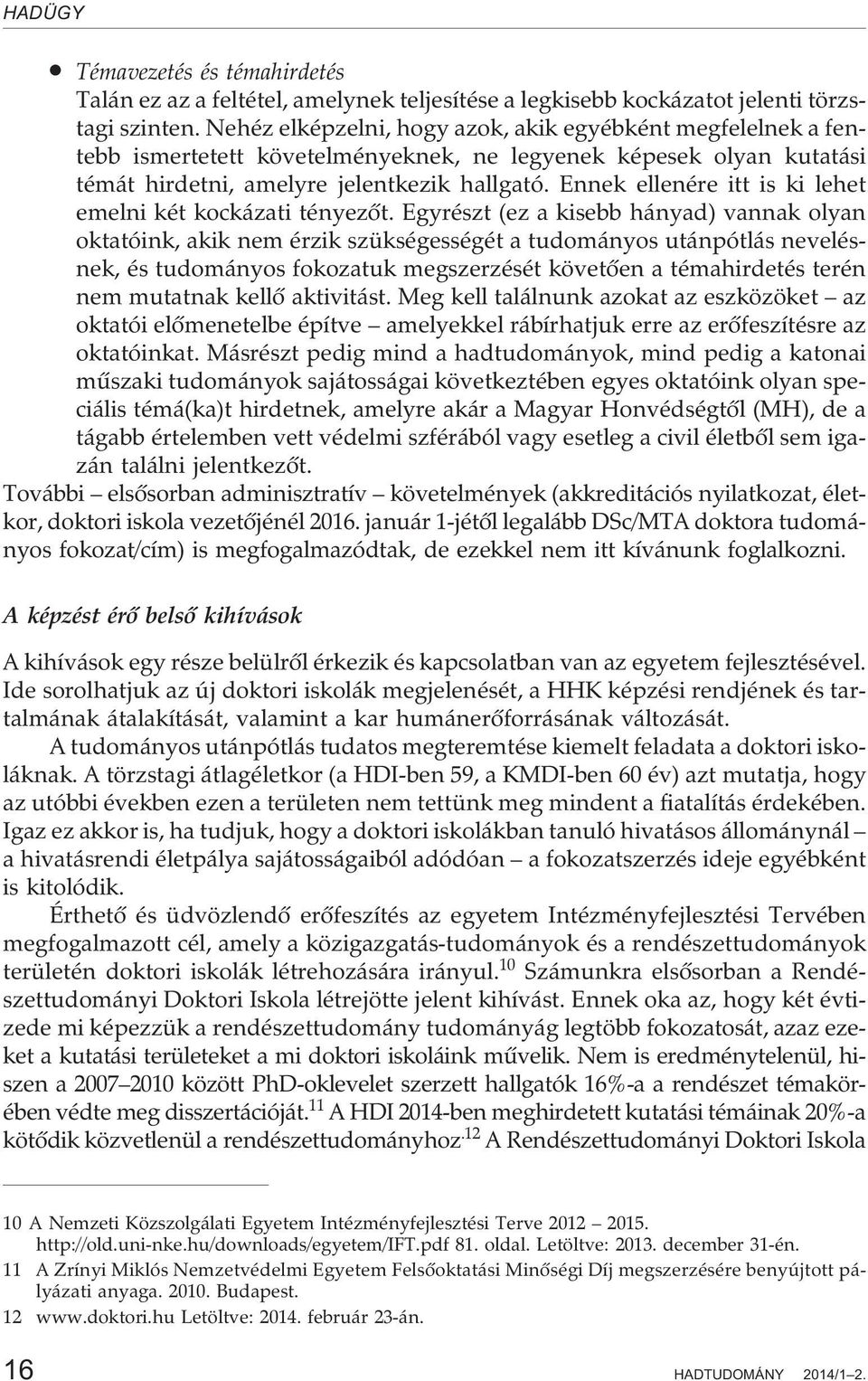 Ennek ellenére itt is ki lehet emelni két kockázati tényezõt.