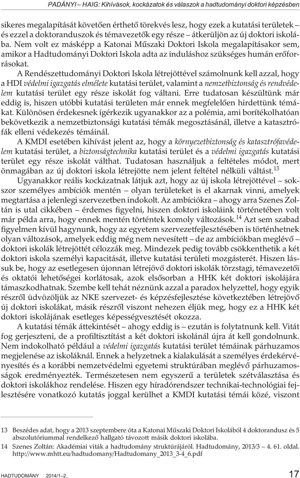 Nem volt ez másképp a Katonai Mûszaki Doktori Iskola megalapításakor sem, amikor a Hadtudományi Doktori Iskola adta az induláshoz szükséges humán erõforrásokat.