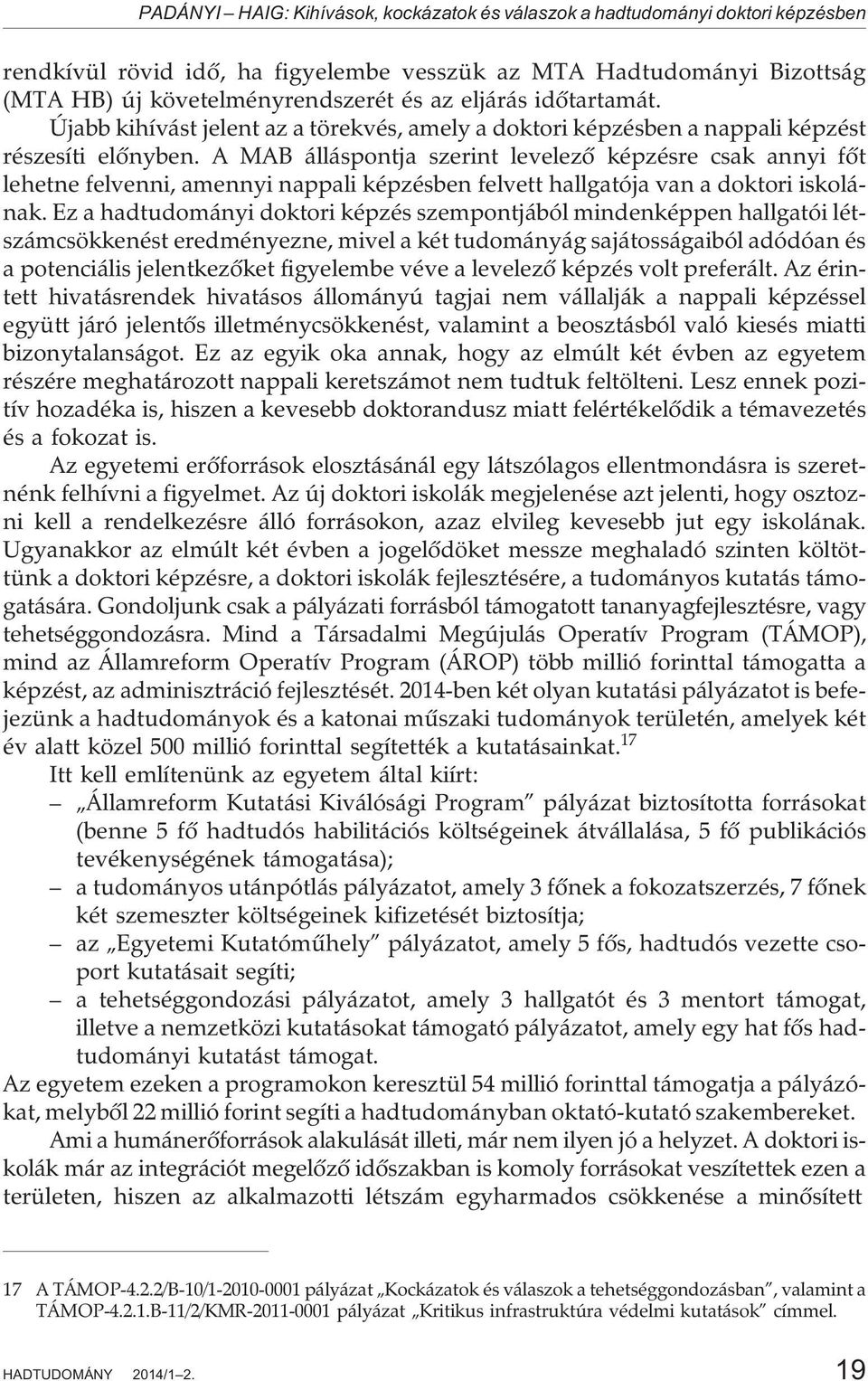 A MAB álláspontja szerint levelezõ képzésre csak annyi fõt lehetne felvenni, amennyi nappali képzésben felvett hallgatója van a doktori iskolának.