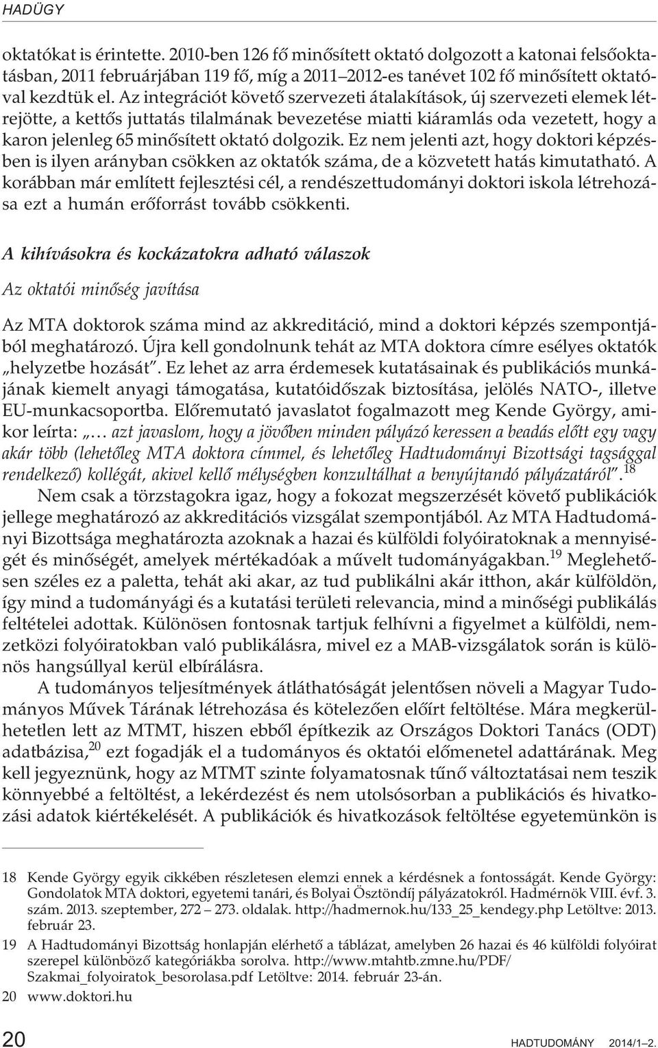 dolgozik. Ez nem jelenti azt, hogy doktori képzésben is ilyen arányban csökken az oktatók száma, de a közvetett hatás kimutatható.