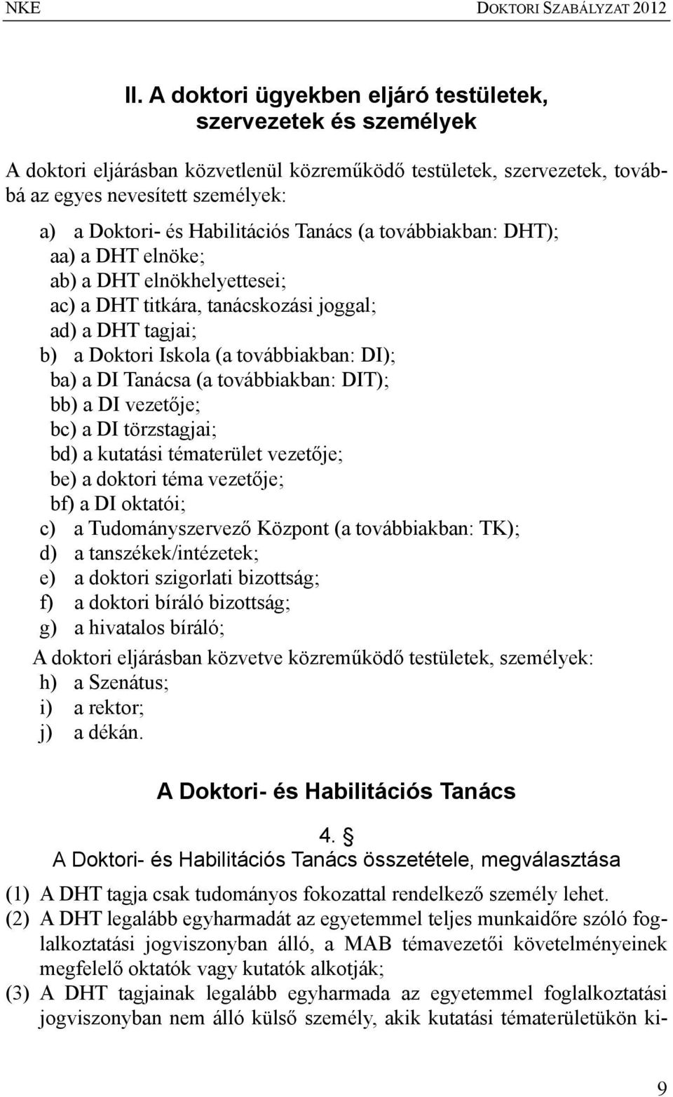 Habilitációs Tanács (a továbbiakban: DHT); aa) a DHT elnöke; ab) a DHT elnökhelyettesei; ac) a DHT titkára, tanácskozási joggal; ad) a DHT tagjai; b) a Doktori Iskola (a továbbiakban: DI); ba) a DI