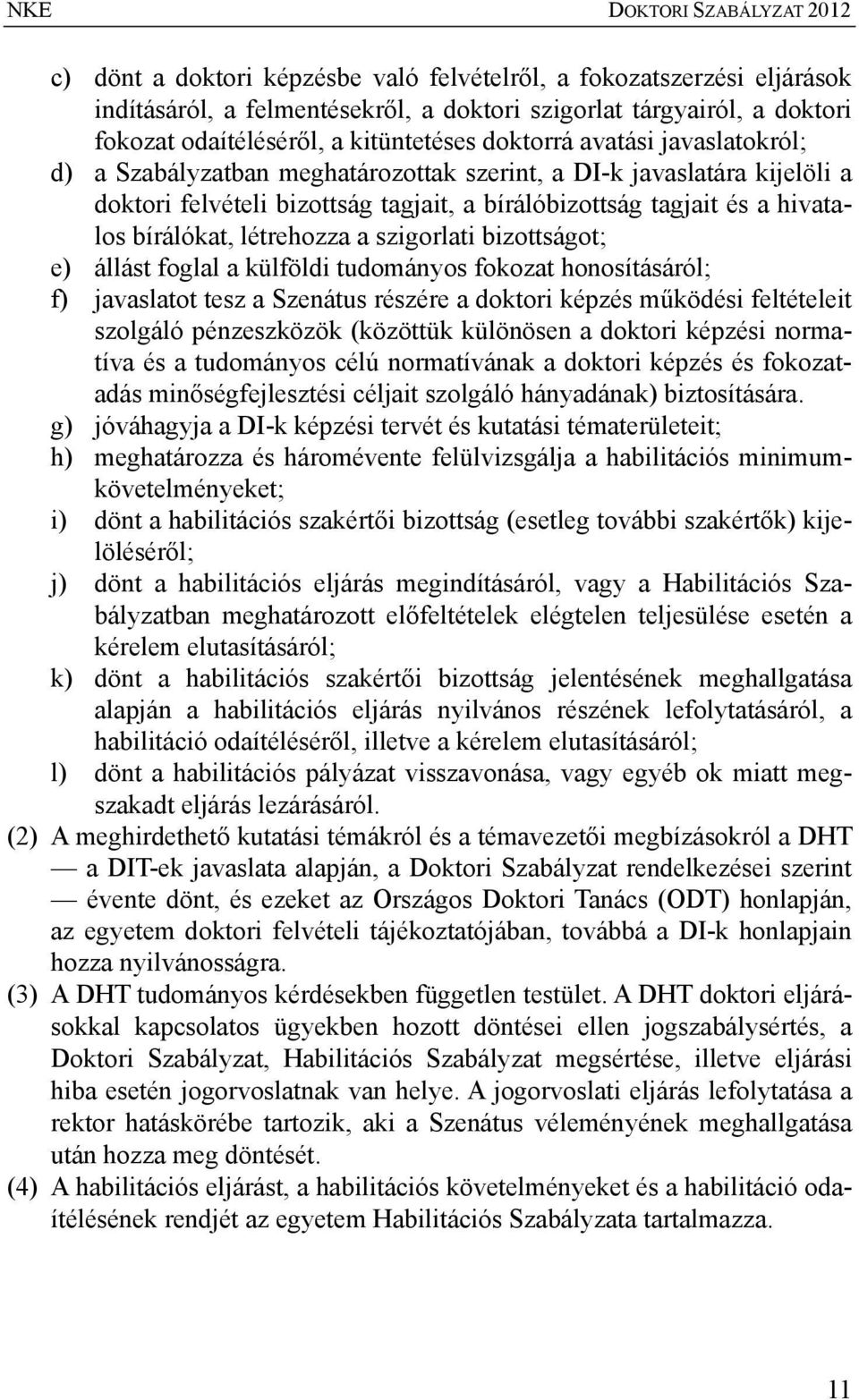 bírálókat, létrehozza a szigorlati bizottságot; e) állást foglal a külföldi tudományos fokozat honosításáról; f) javaslatot tesz a Szenátus részére a doktori képzés működési feltételeit szolgáló