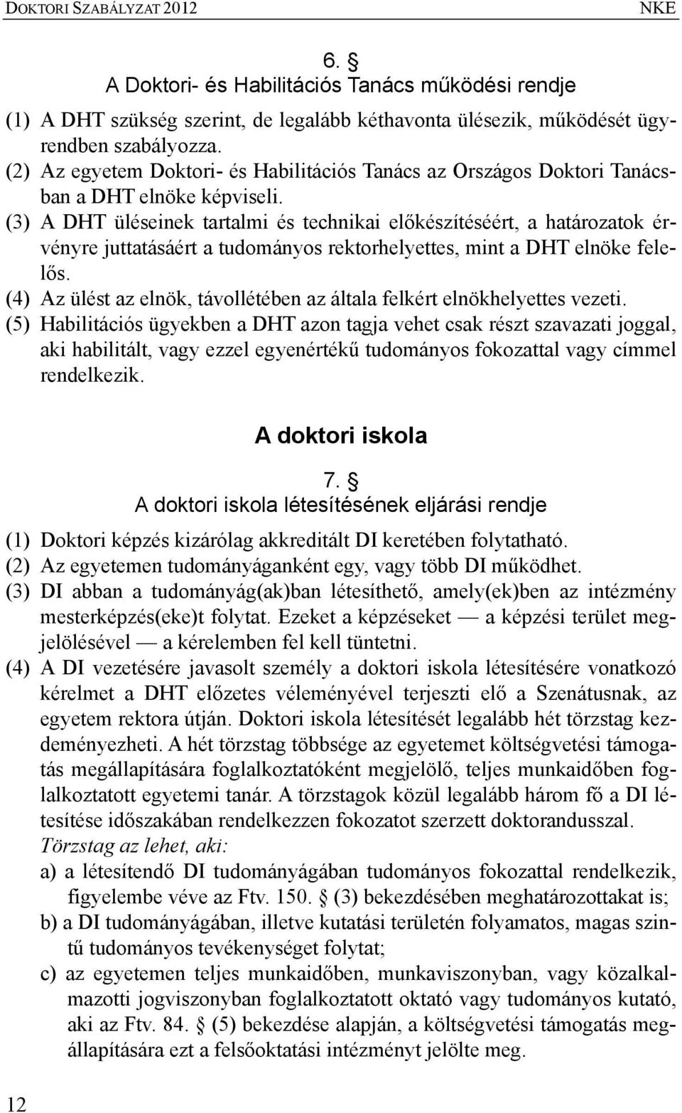 (3) A DHT üléseinek tartalmi és technikai előkészítéséért, a határozatok érvényre juttatásáért a tudományos rektorhelyettes, mint a DHT elnöke felelős.