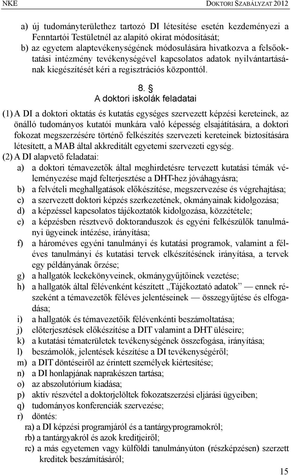 A doktori iskolák feladatai (1) A DI a doktori oktatás és kutatás egységes szervezett képzési kereteinek, az önálló tudományos kutatói munkára való képesség elsajátítására, a doktori fokozat