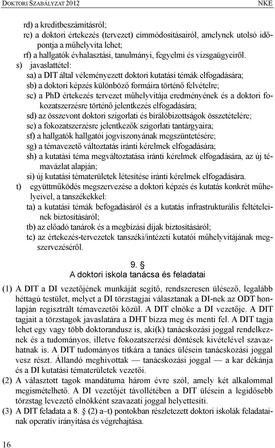 s) javaslattétel: sa) a DIT által véleményezett doktori kutatási témák elfogadására; sb) a doktori képzés különböző formáira történő felvételre; sc) a PhD értekezés tervezet műhelyvitája eredményének