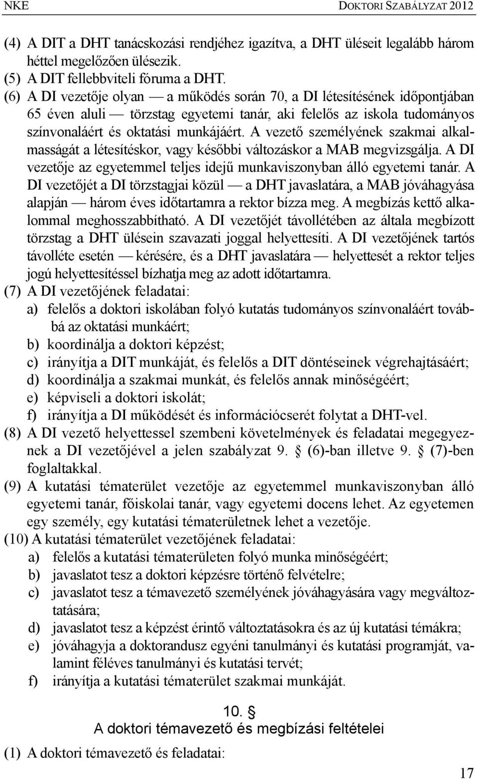 A vezető személyének szakmai alkalmasságát a létesítéskor, vagy későbbi változáskor a MAB megvizsgálja. A DI vezetője az egyetemmel teljes idejű munkaviszonyban álló egyetemi tanár.