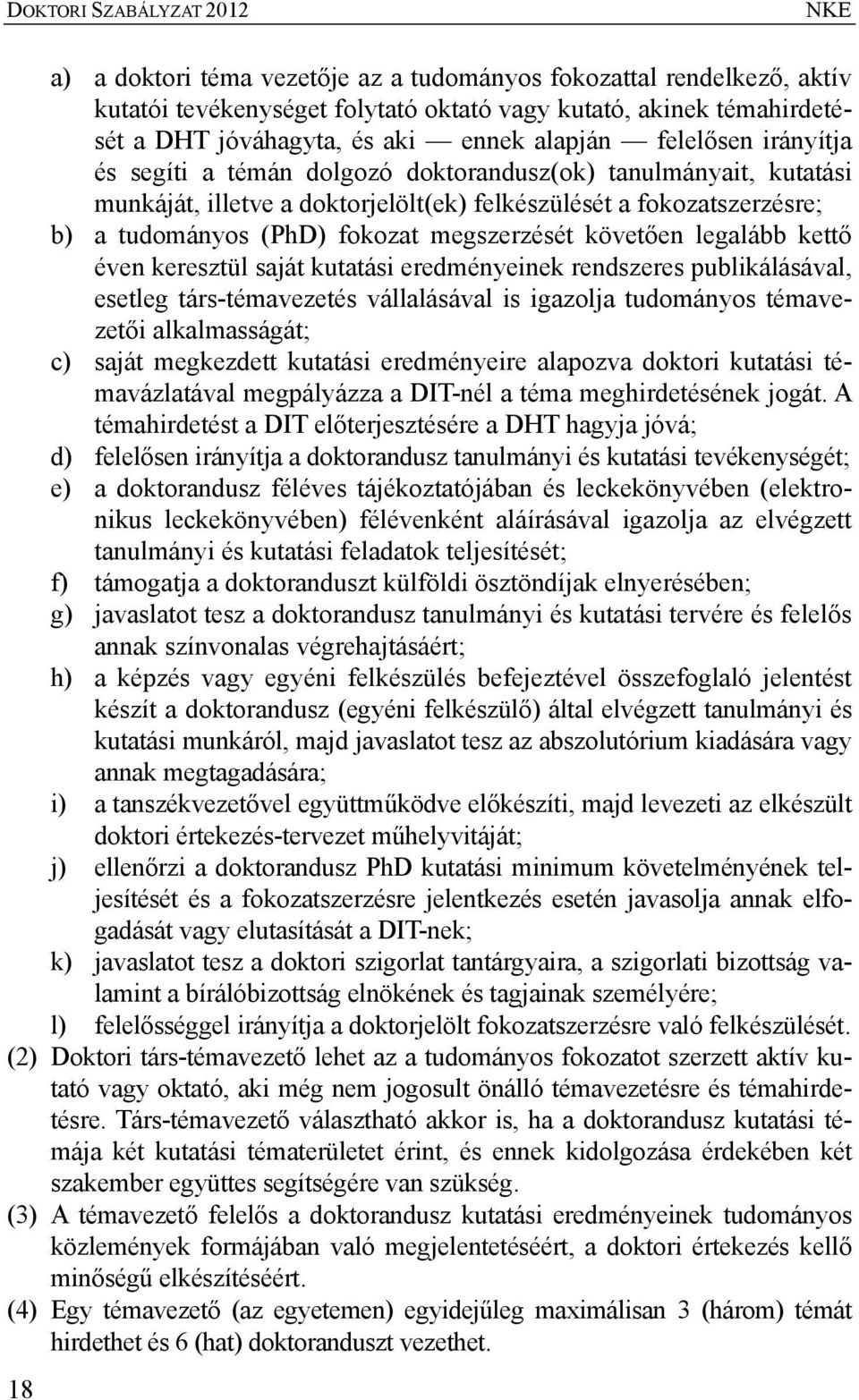 fokozat megszerzését követően legalább kettő éven keresztül saját kutatási eredményeinek rendszeres publikálásával, esetleg társ-témavezetés vállalásával is igazolja tudományos témavezetői