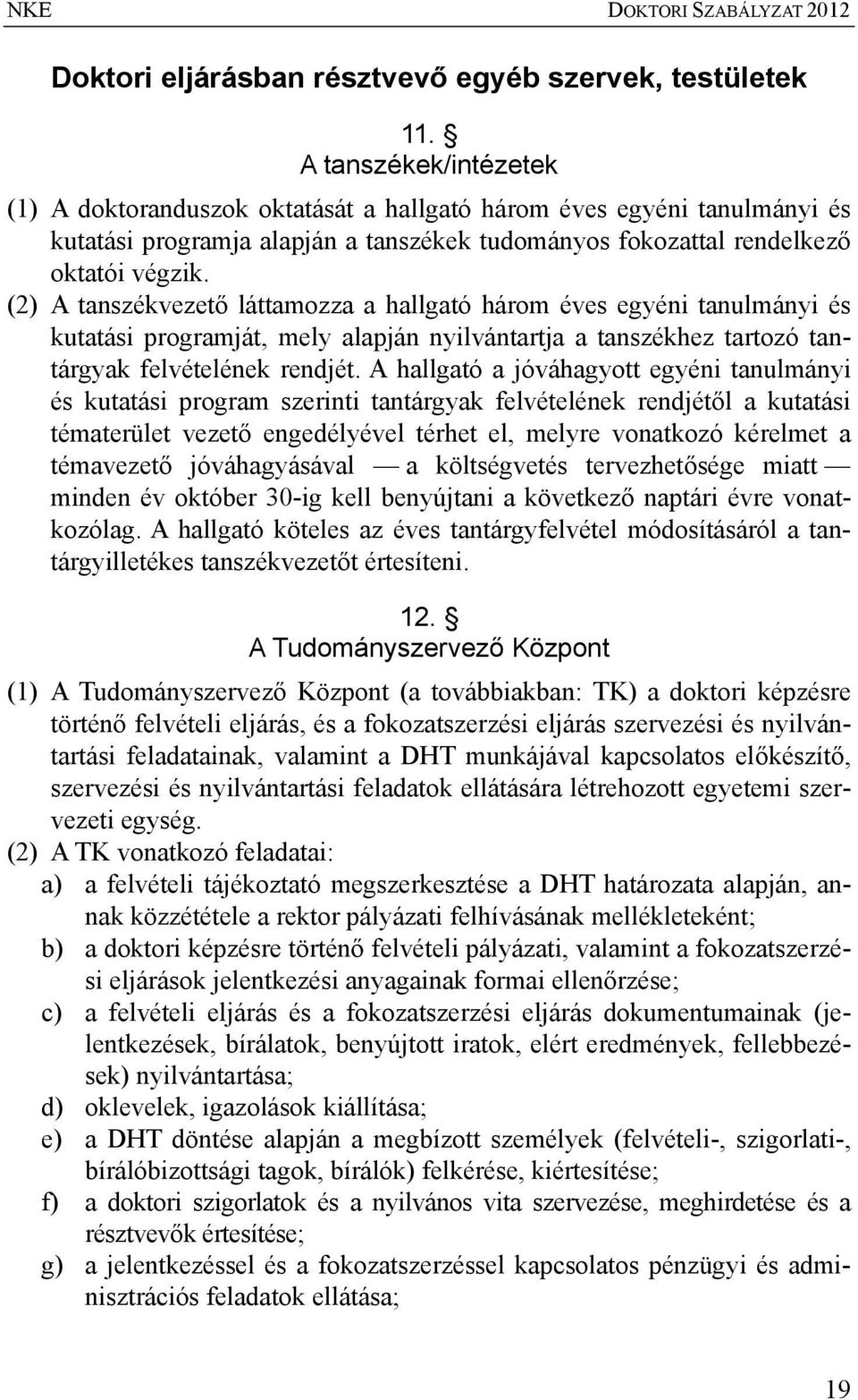 (2) A tanszékvezető láttamozza a hallgató három éves egyéni tanulmányi és kutatási programját, mely alapján nyilvántartja a tanszékhez tartozó tantárgyak felvételének rendjét.