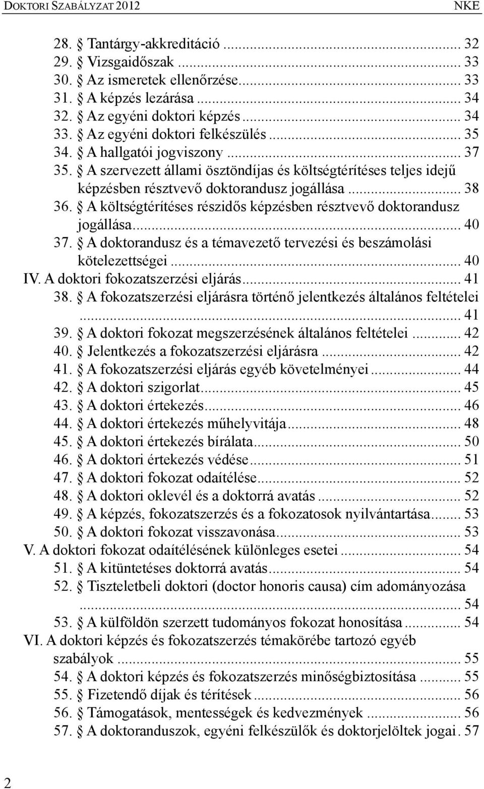 A költségtérítéses részidős képzésben résztvevő doktorandusz jogállása... 40 37. A doktorandusz és a témavezető tervezési és beszámolási kötelezettségei... 40 IV. A doktori fokozatszerzési eljárás.