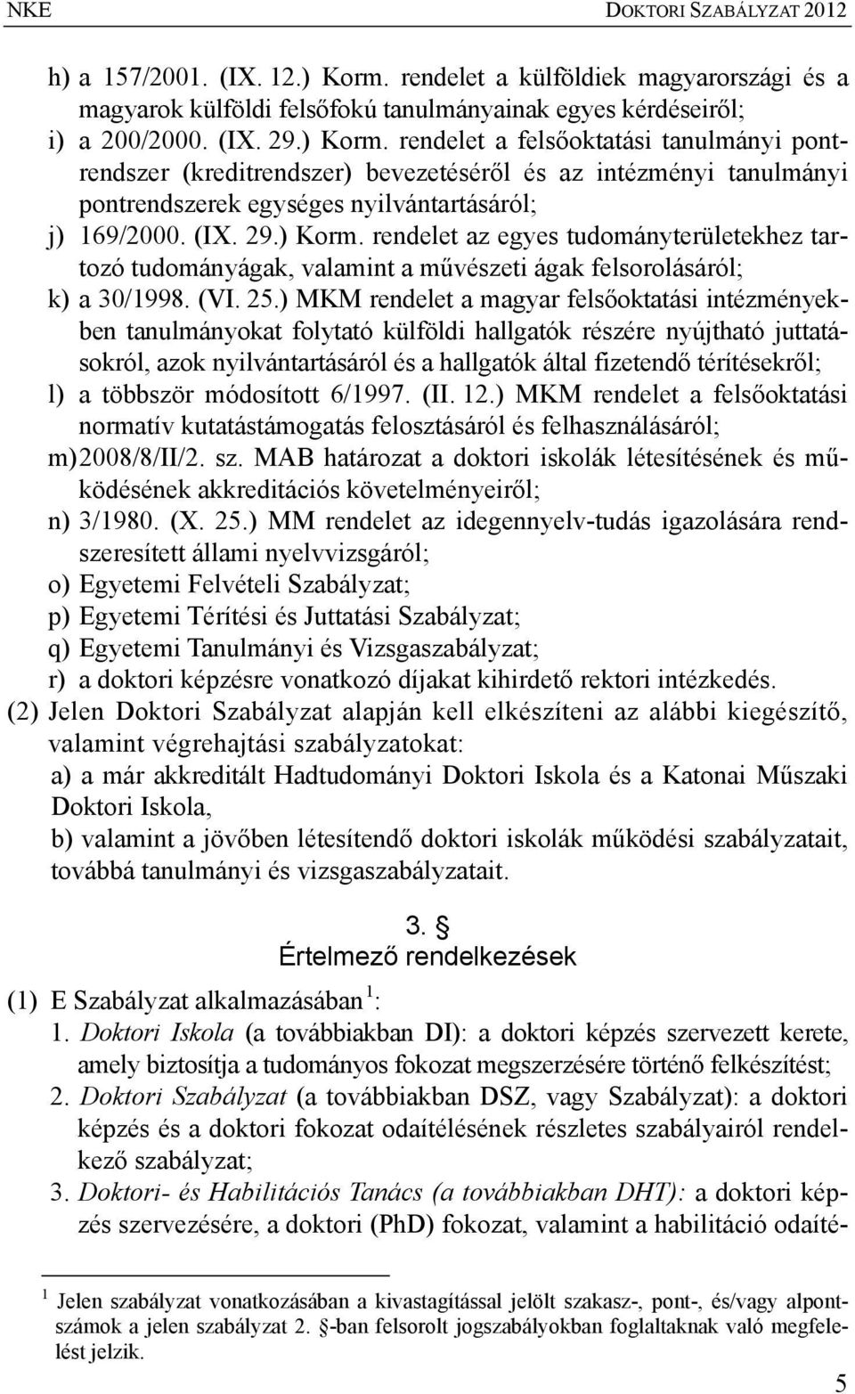 rendelet a felsőoktatási tanulmányi pontrendszer (kreditrendszer) bevezetéséről és az intézményi tanulmányi pontrendszerek egységes nyilvántartásáról; j) 169/2000. (IX. 29.) Korm.