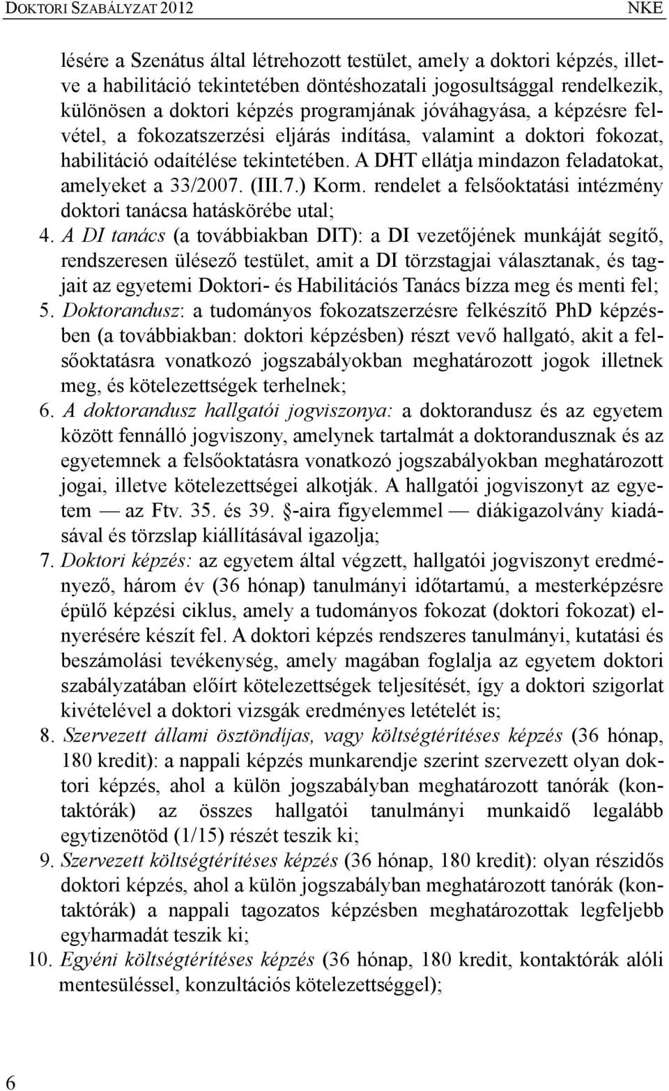 A DHT ellátja mindazon feladatokat, amelyeket a 33/2007. (III.7.) Korm. rendelet a felsőoktatási intézmény doktori tanácsa hatáskörébe utal; 4.