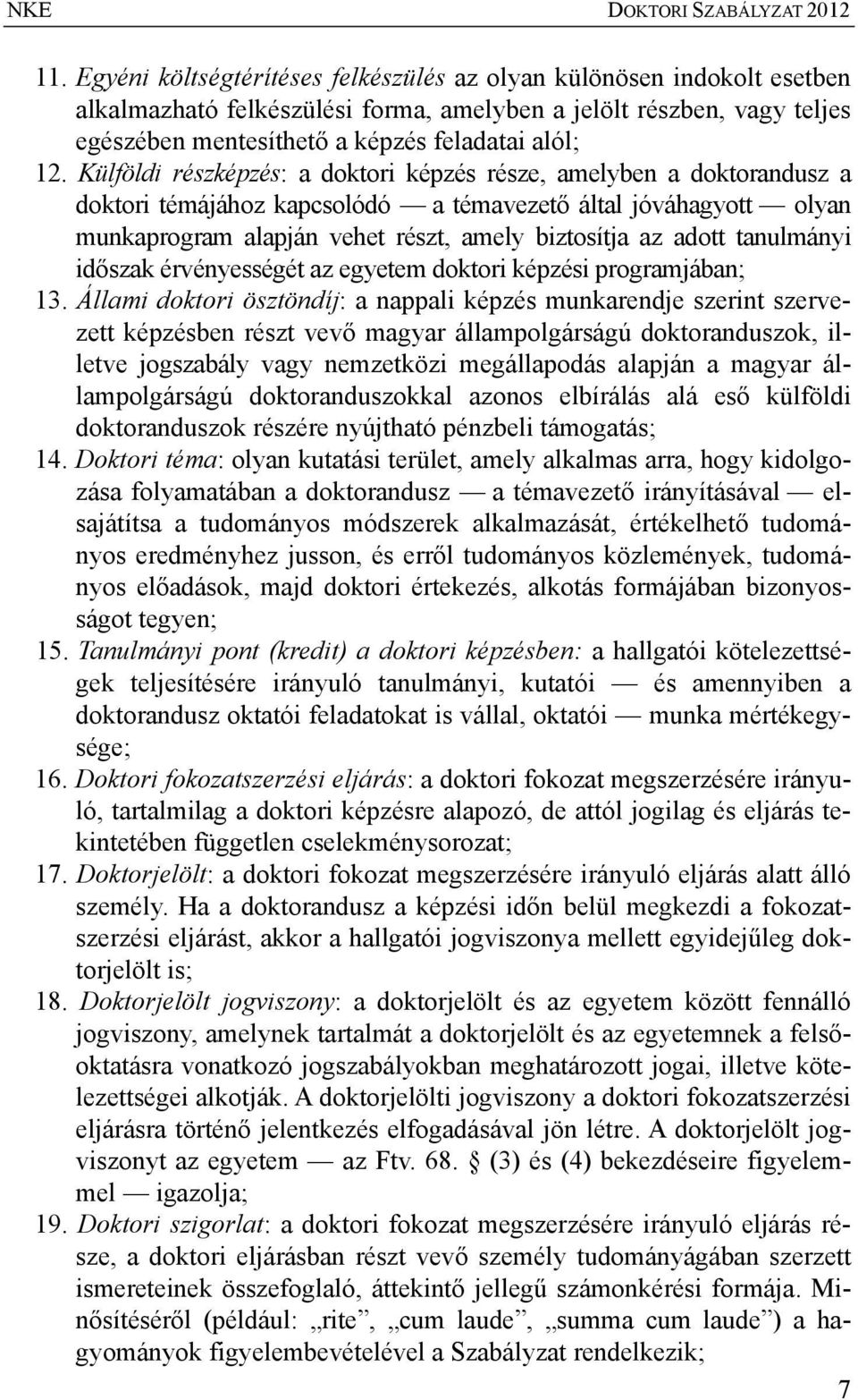 Külföldi részképzés: a doktori képzés része, amelyben a doktorandusz a doktori témájához kapcsolódó a témavezető által jóváhagyott olyan munkaprogram alapján vehet részt, amely biztosítja az adott