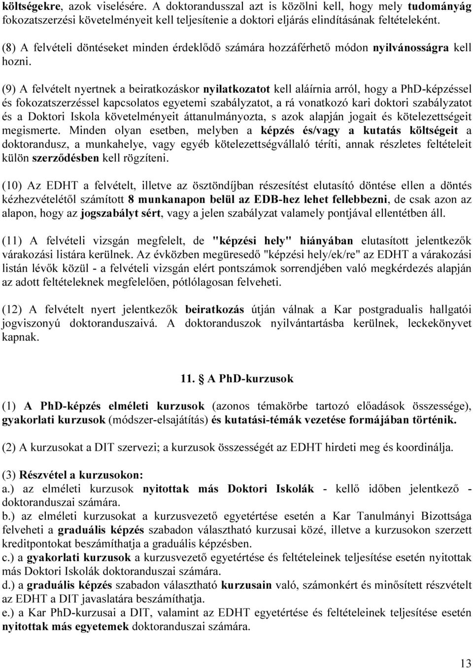 (9) A felvételt nyertnek a beiratkozáskor nyilatkozatot kell aláírnia arról, hogy a PhD-képzéssel és fokozatszerzéssel kapcsolatos egyetemi szabályzatot, a rá vonatkozó kari doktori szabályzatot és a