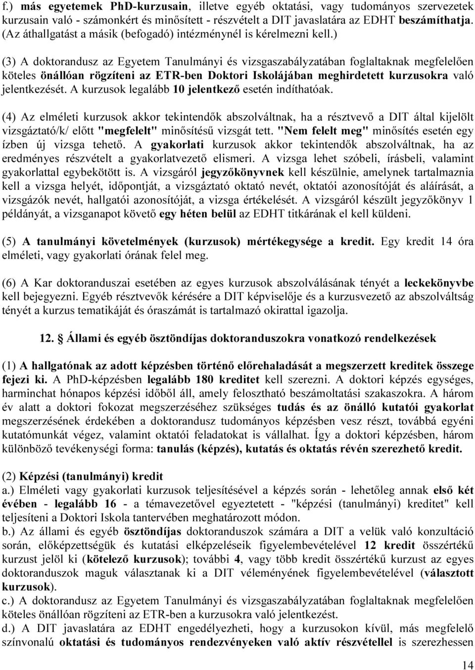 ) (3) A doktorandusz az Egyetem Tanulmányi és vizsgaszabályzatában foglaltaknak megfelelően köteles önállóan rögzíteni az ETR-ben Doktori Iskolájában meghirdetett kurzusokra való jelentkezését.