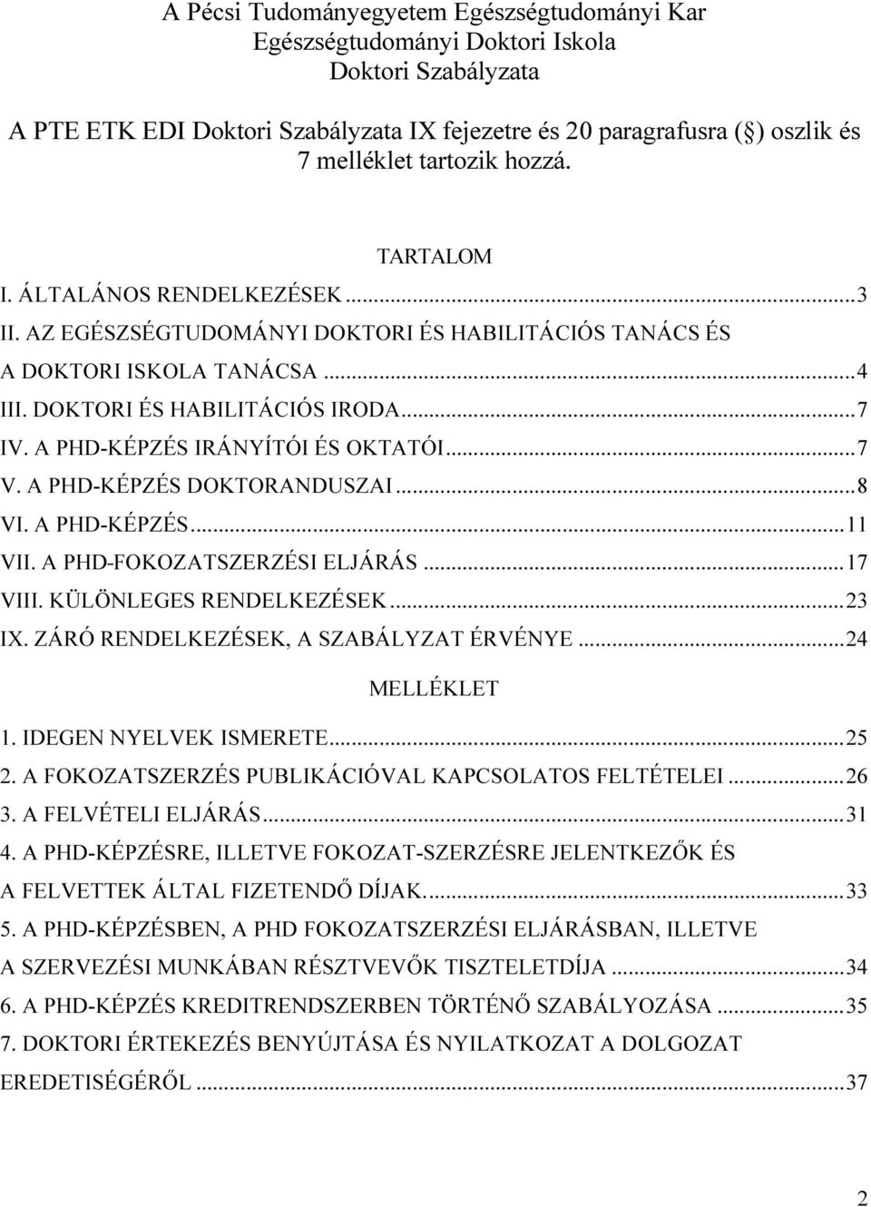 A PHD-KÉPZÉS IRÁNYÍTÓI ÉS OKTATÓI... 7 V. A PHD-KÉPZÉS DOKTORANDUSZAI... 8 VI. A PHD-KÉPZÉS... 11 VII. A PHD FOKOZATSZERZÉSI ELJÁRÁS... 17 VIII. KÜLÖNLEGES RENDELKEZÉSEK... 23 IX.