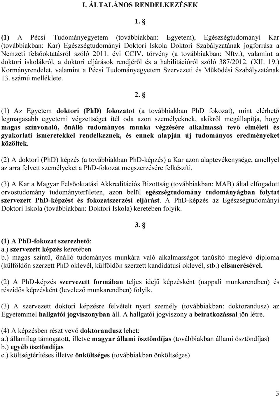 évi CCIV. törvény (a továbbiakban: Nftv.), valamint a doktori iskolákról, a doktori eljárások rendjéről és a habilitációról szóló 387/2012. (XII. 19.