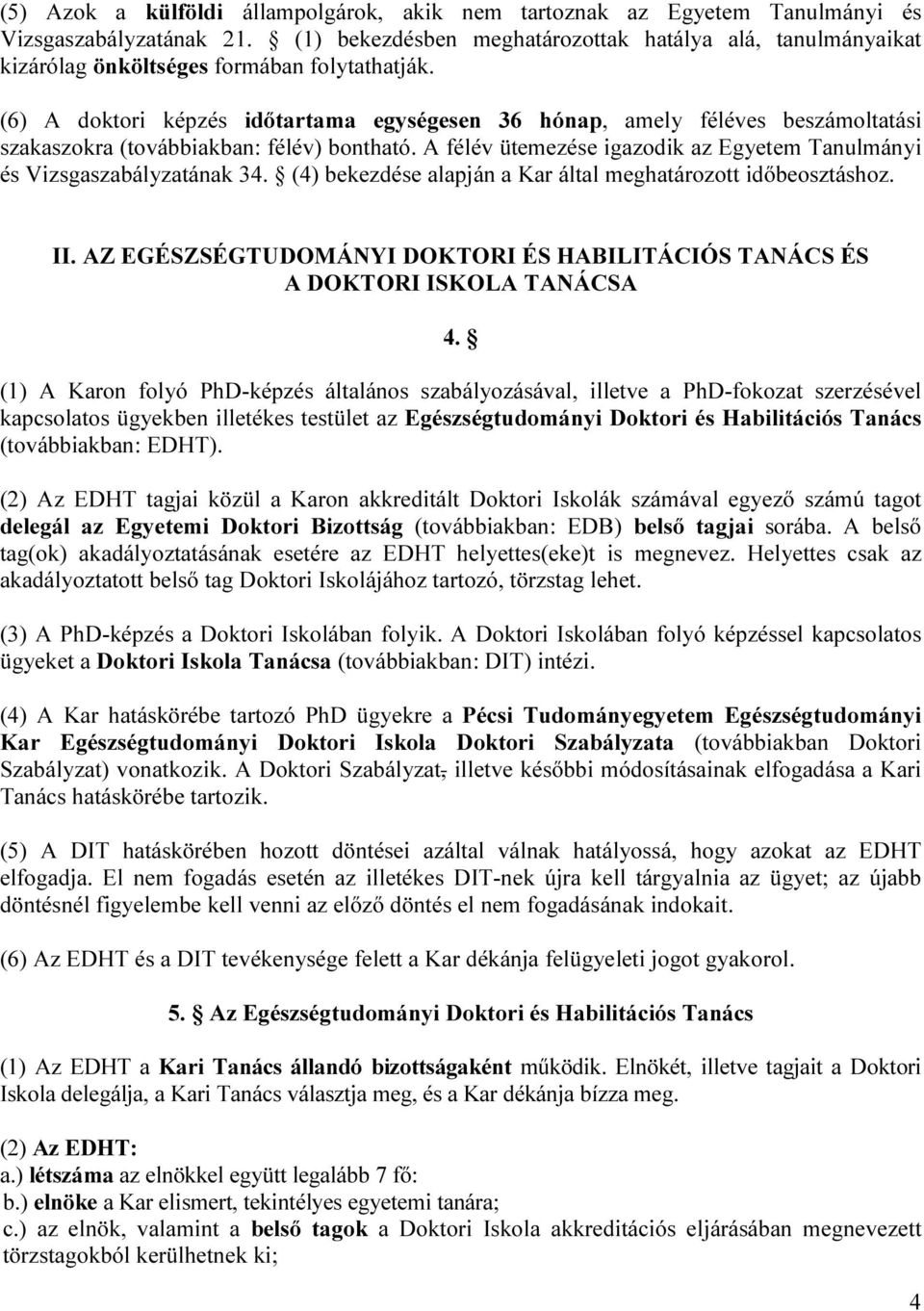 (6) A doktori képzés időtartama egységesen 36 hónap, amely féléves beszámoltatási szakaszokra (továbbiakban: félév) bontható.