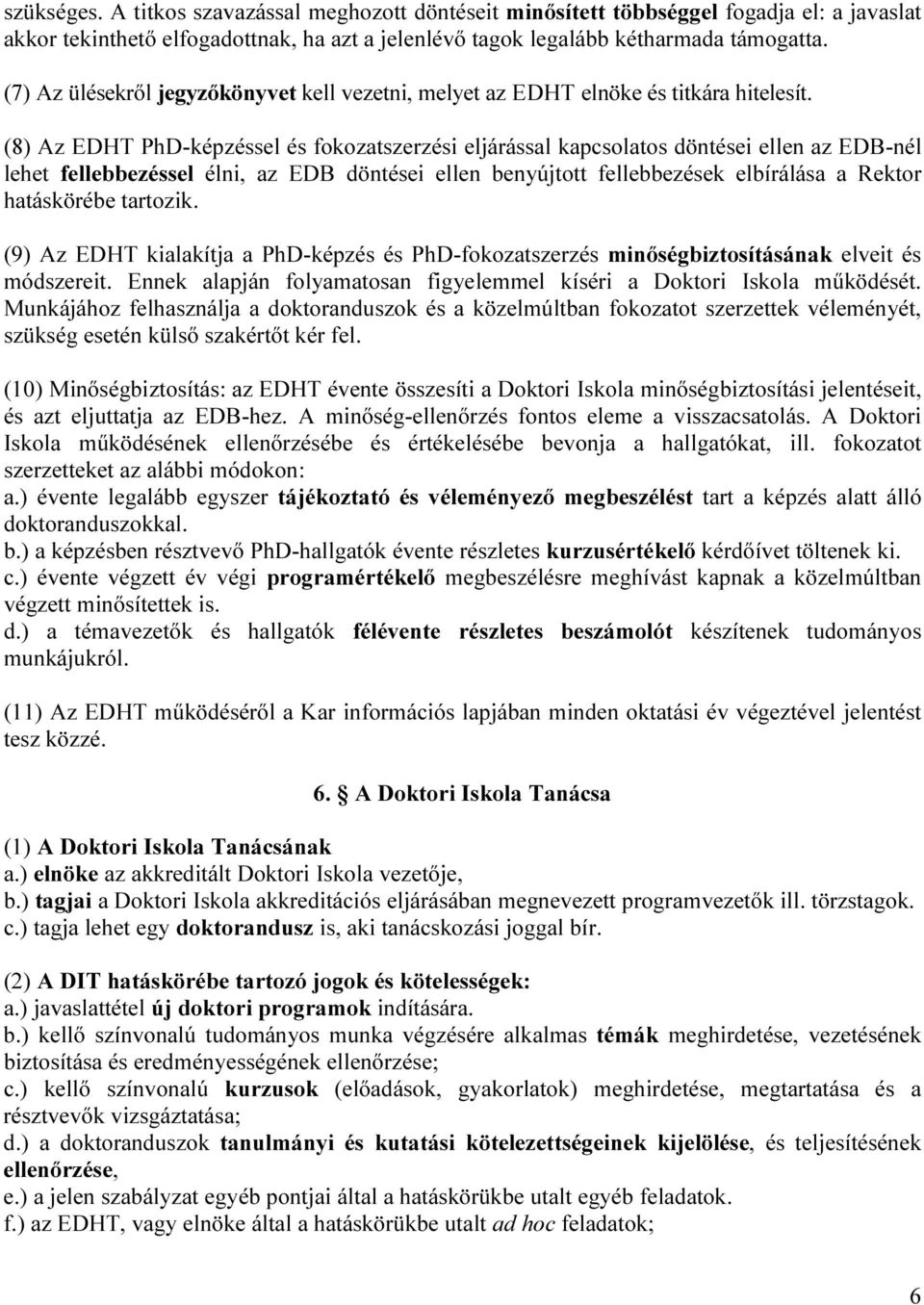 (8) Az EDHT PhD-képzéssel és fokozatszerzési eljárással kapcsolatos döntései ellen az EDB-nél lehet fellebbezéssel élni, az EDB döntései ellen benyújtott fellebbezések elbírálása a Rektor hatáskörébe